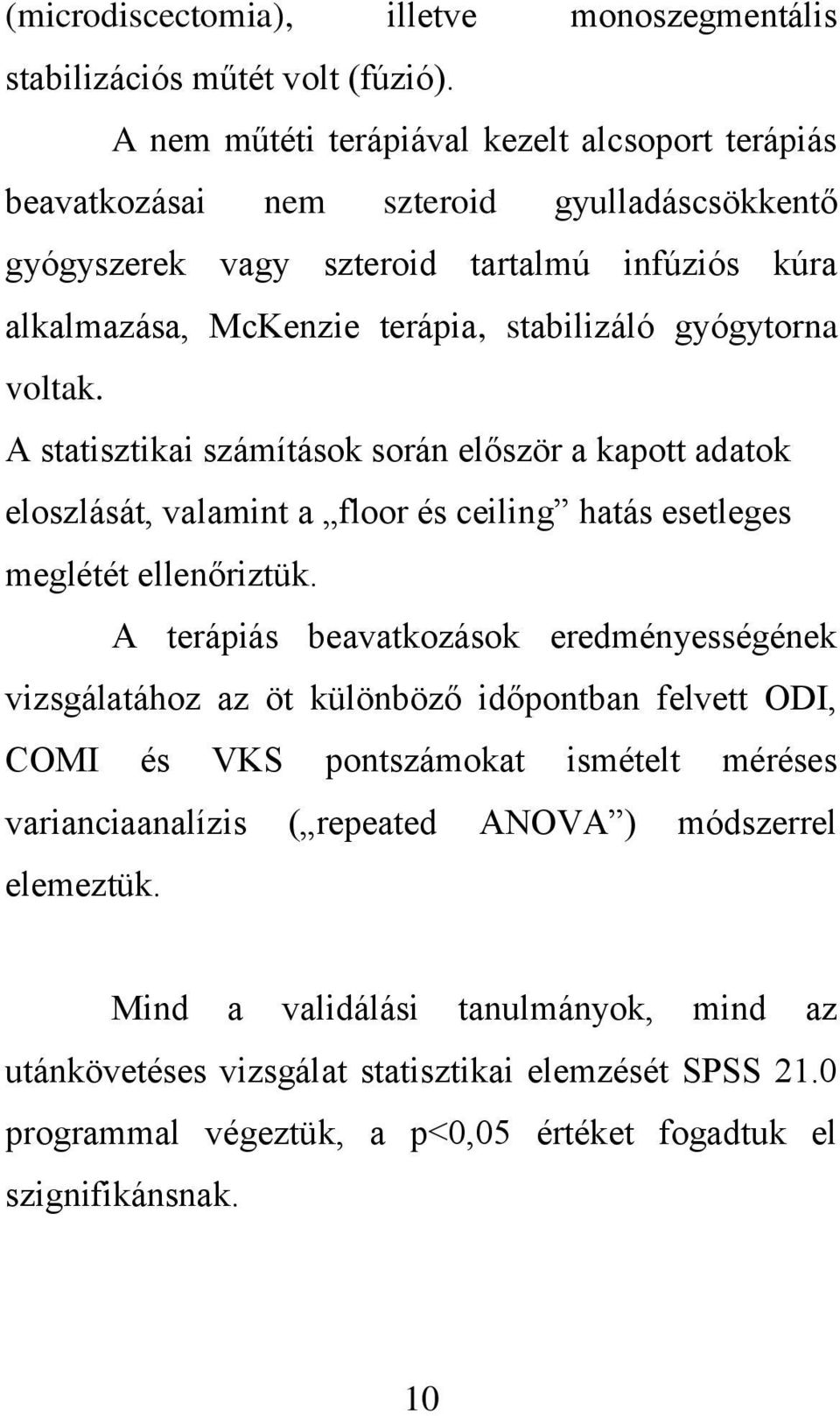 gyógytorna voltak. A statisztikai számítások során először a kapott adatok eloszlását, valamint a floor és ceiling hatás esetleges meglétét ellenőriztük.