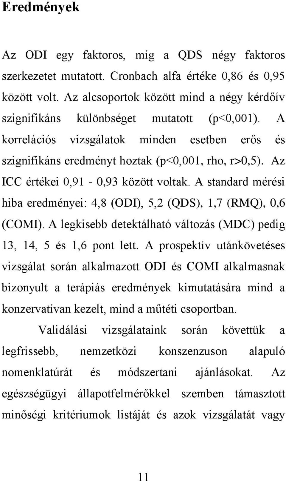 Az ICC értékei 0,91-0,93 között voltak. A standard mérési hiba eredményei: 4,8 (ODI), 5,2 (QDS), 1,7 (RMQ), 0,6 (COMI). A legkisebb detektálható változás (MDC) pedig 13, 14, 5 és 1,6 pont lett.