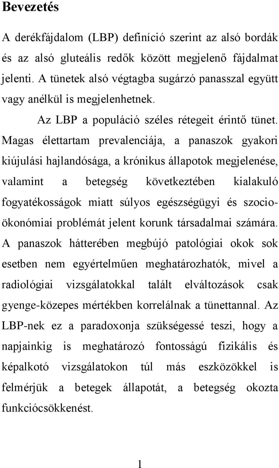 Magas élettartam prevalenciája, a panaszok gyakori kiújulási hajlandósága, a krónikus állapotok megjelenése, valamint a betegség következtében kialakuló fogyatékosságok miatt súlyos egészségügyi és