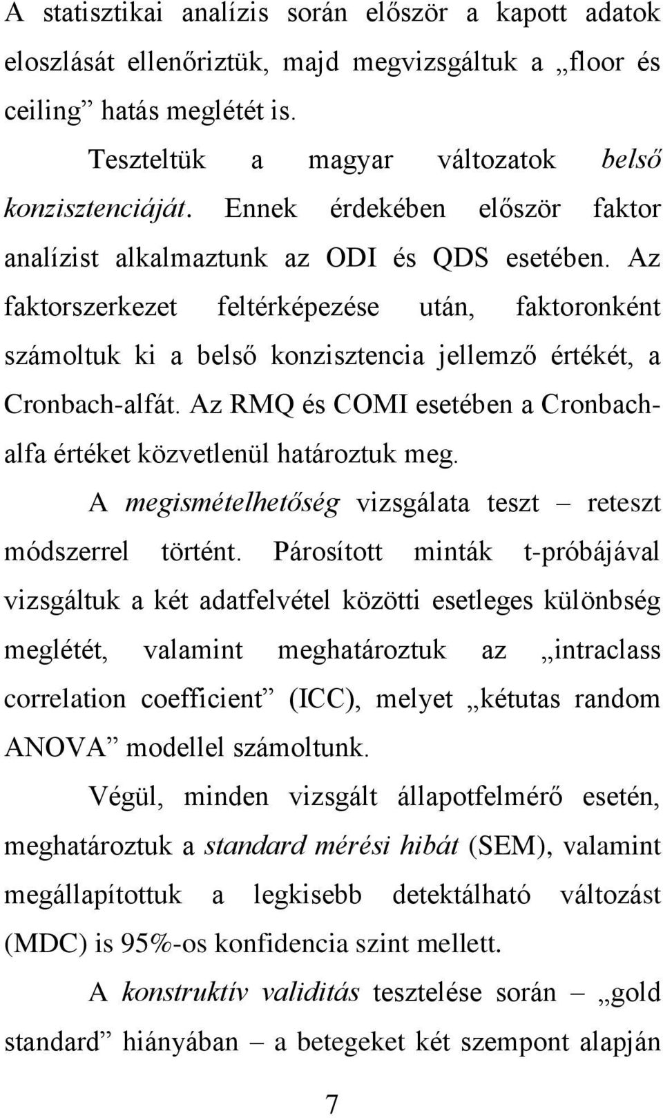 Az faktorszerkezet feltérképezése után, faktoronként számoltuk ki a belső konzisztencia jellemző értékét, a Cronbach-alfát. Az RMQ és COMI esetében a Cronbachalfa értéket közvetlenül határoztuk meg.