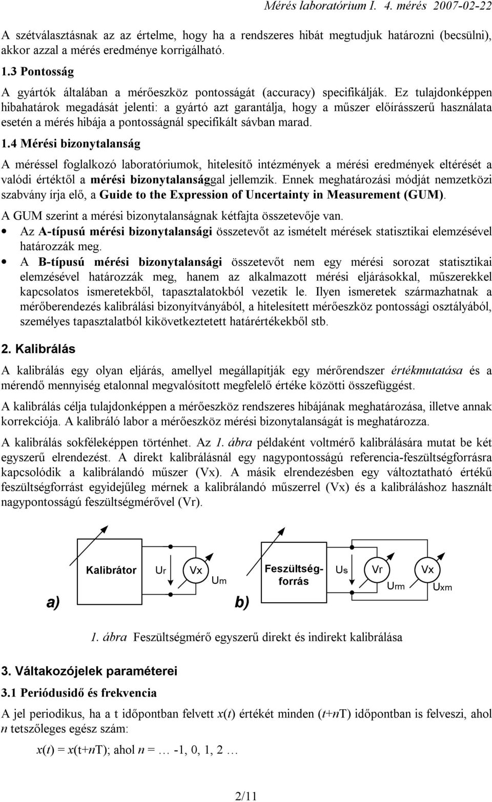 Ez tulajdonképpen hibahatárok megadását jelenti: a gyártó azt garantálja, hogy a műszer előírásszerű használata esetén a mérés hibája a pontosságnál specifikált sávban marad. 1.