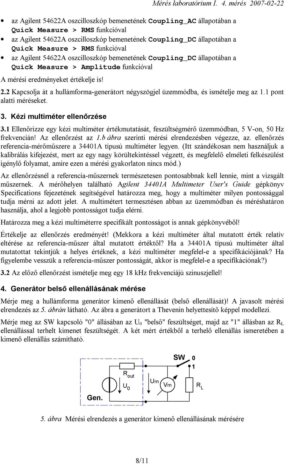 2 Kapcsolja át a hullámforma-generátort négyszögjel üzemmódba, és ismételje meg az 1.1 pont alatti méréseket. 3. Kézi multiméter ellenőrzése 3.