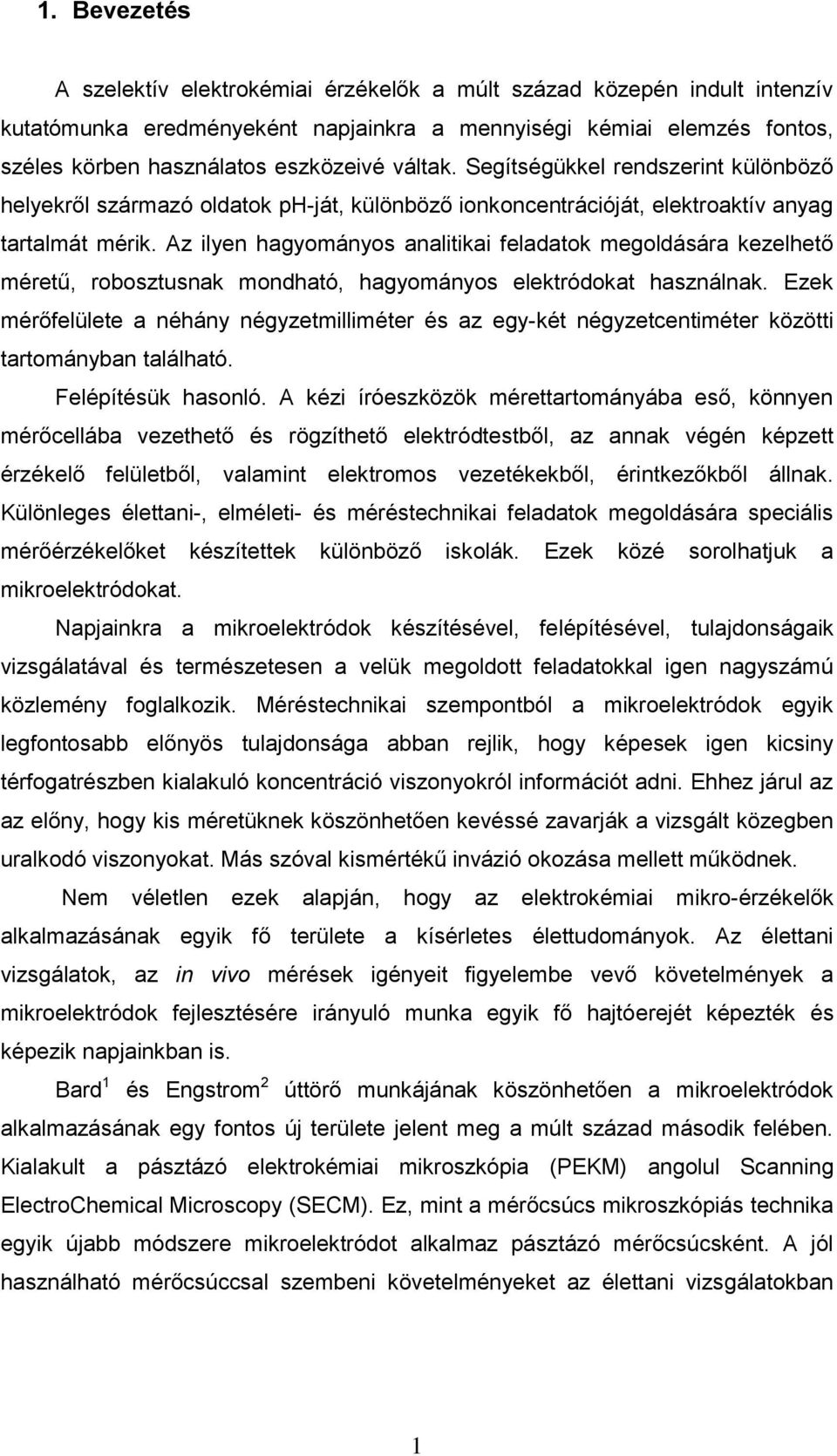 Az ilyen hagyományos analitikai feladatok megoldására kezelhető méretű, robosztusnak mondható, hagyományos elektródokat használnak.