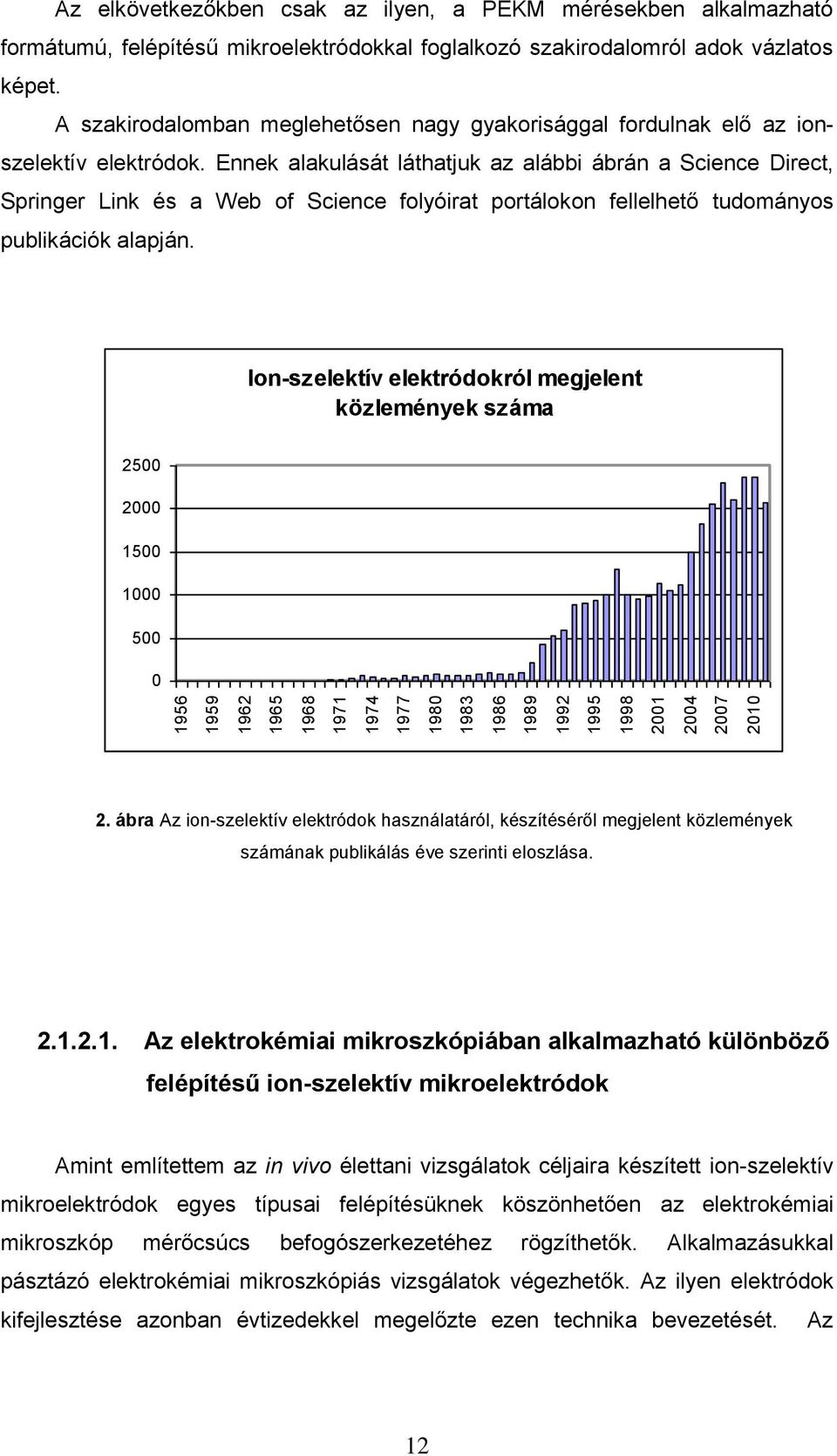 Ennek alakulását láthatjuk az alábbi ábrán a Science Direct, Springer Link és a Web of Science folyóirat portálokon fellelhető tudományos publikációk alapján.