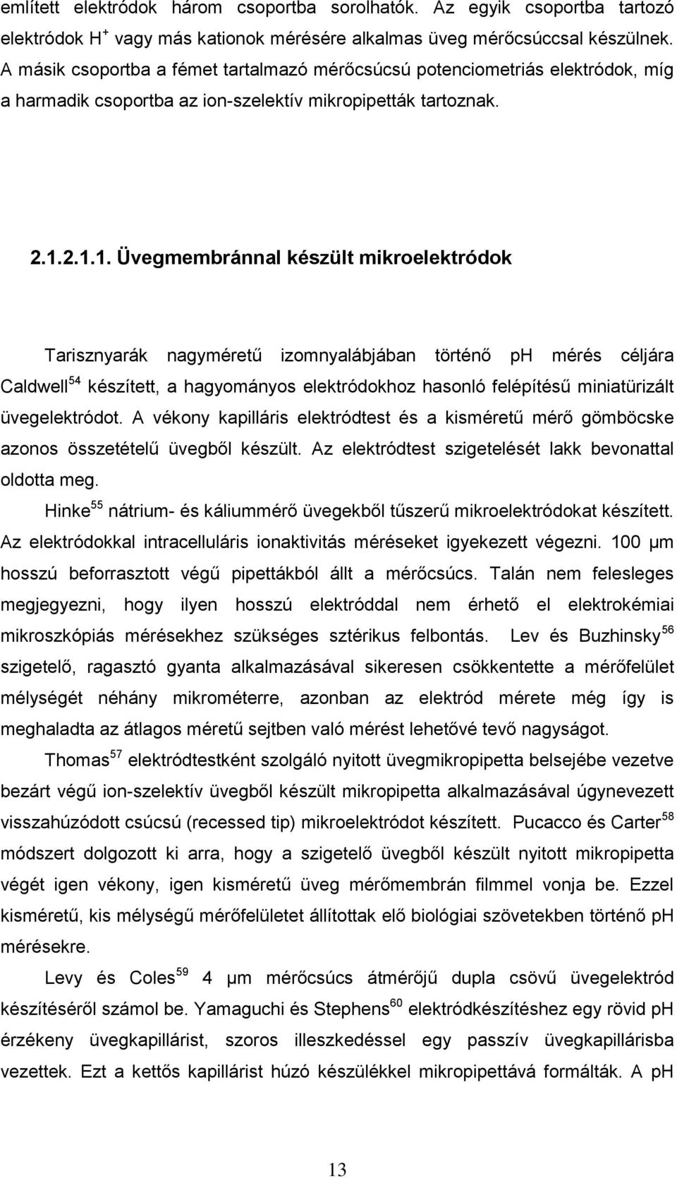 2.1.1. Üvegmembránnal készült mikroelektródok Tarisznyarák nagyméretű izomnyalábjában történő ph mérés céljára Caldwell 54 készített, a hagyományos elektródokhoz hasonló felépítésű miniatürizált