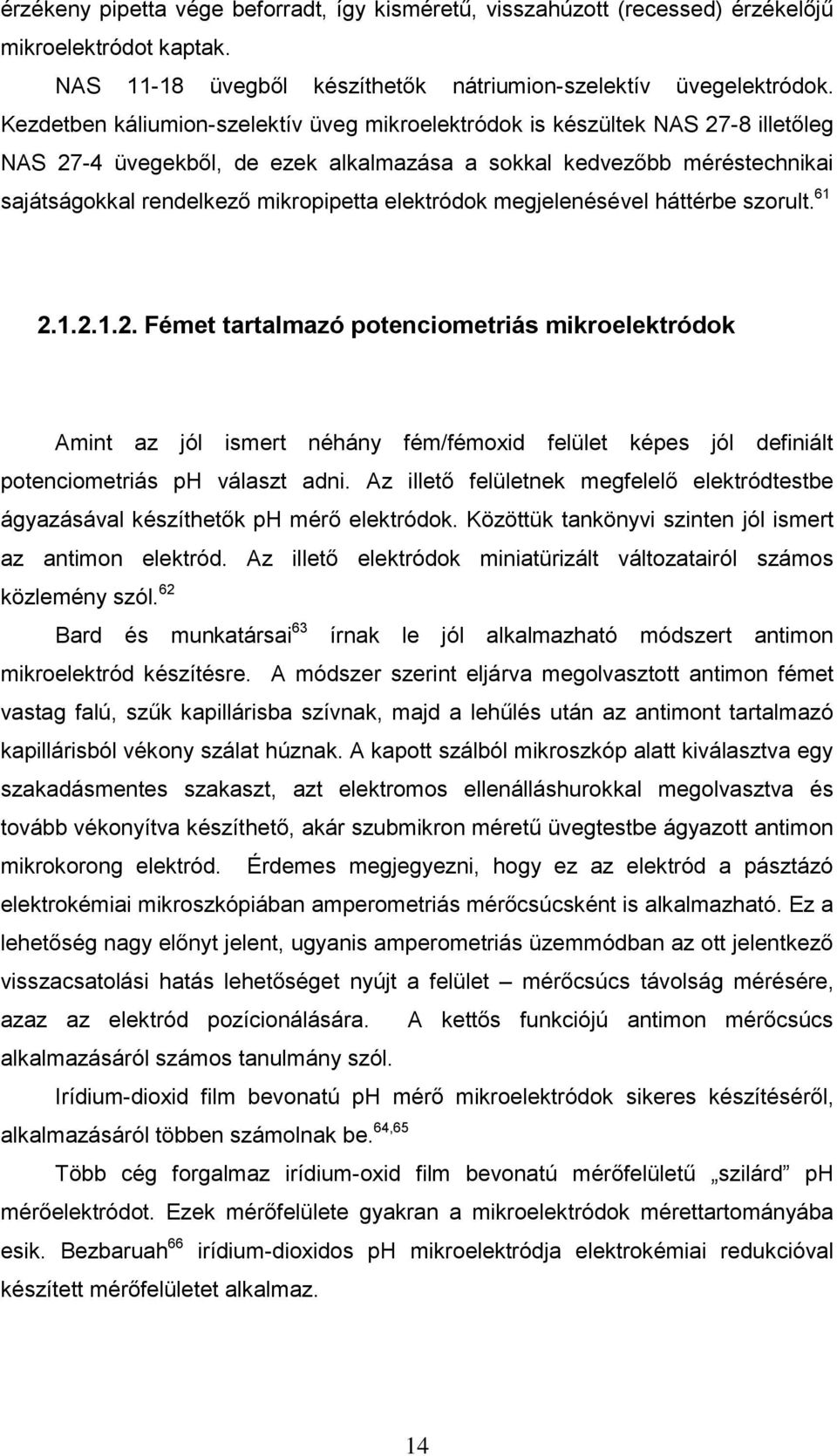 elektródok megjelenésével háttérbe szorult. 61 2.1.2.1.2. Fémet tartalmazó potenciometriás mikroelektródok Amint az jól ismert néhány fém/fémoxid felület képes jól definiált potenciometriás ph választ adni.