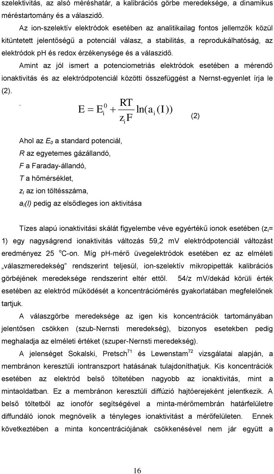 válaszidő. Amint az jól ismert a potenciometriás elektródok esetében a mérendő ionaktivitás és az elektródpotenciál közötti összefüggést a Nernst-egyenlet írja le (2).