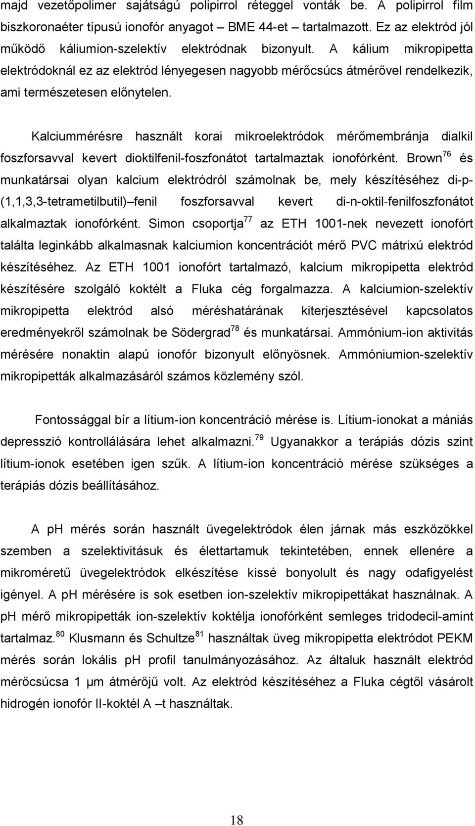 A kálium mikropipetta elektródoknál ez az elektród lényegesen nagyobb mérőcsúcs átmérővel rendelkezik, ami természetesen előnytelen.