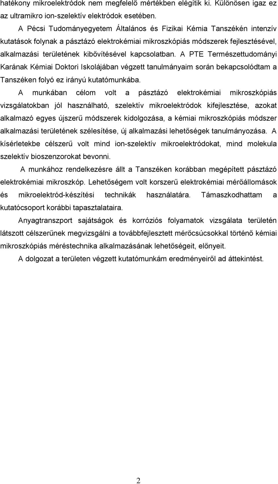 kapcsolatban. A PTE Természettudományi Karának Kémiai Doktori Iskolájában végzett tanulmányaim során bekapcsolódtam a Tanszéken folyó ez irányú kutatómunkába.