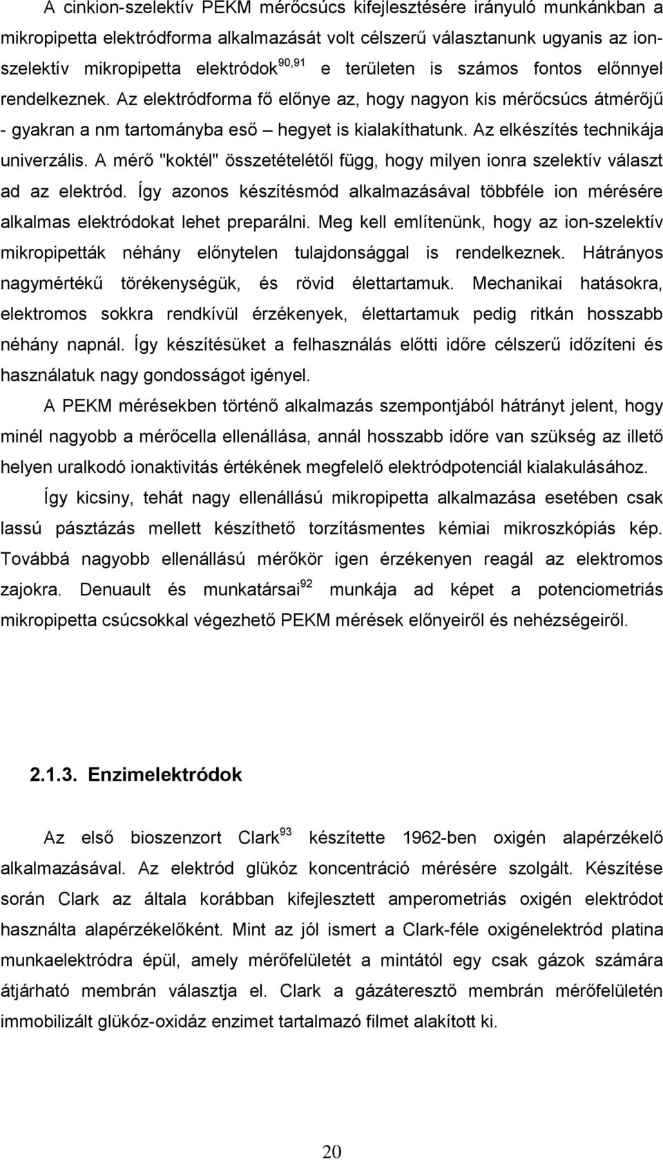 Az elkészítés technikája univerzális. A mérő "koktél" összetételétől függ, hogy milyen ionra szelektív választ ad az elektród.