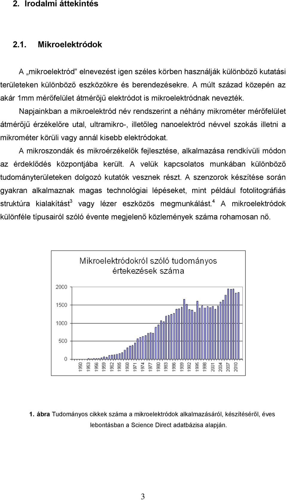 Napjainkban a mikroelektród név rendszerint a néhány mikrométer mérőfelület átmérőjű érzékelőre utal, ultramikro-, illetőleg nanoelektród névvel szokás illetni a mikrométer körüli vagy annál kisebb