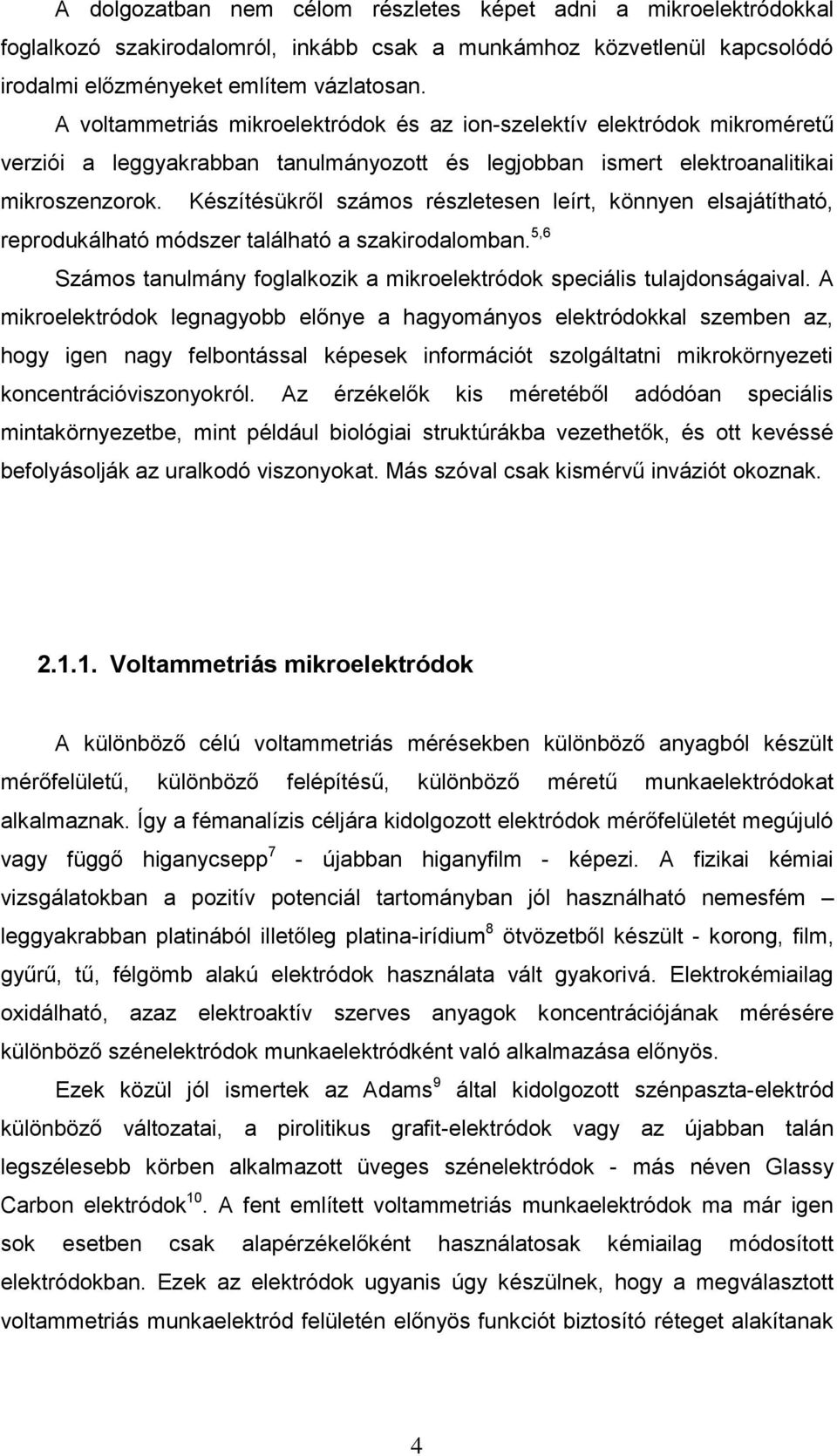 Készítésükről számos részletesen leírt, könnyen elsajátítható, reprodukálható módszer található a szakirodalomban. 5,6 Számos tanulmány foglalkozik a mikroelektródok speciális tulajdonságaival.