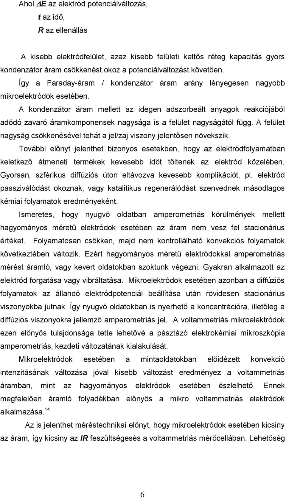A kondenzátor áram mellett az idegen adszorbeált anyagok reakciójából adódó zavaró áramkomponensek nagysága is a felület nagyságától függ.