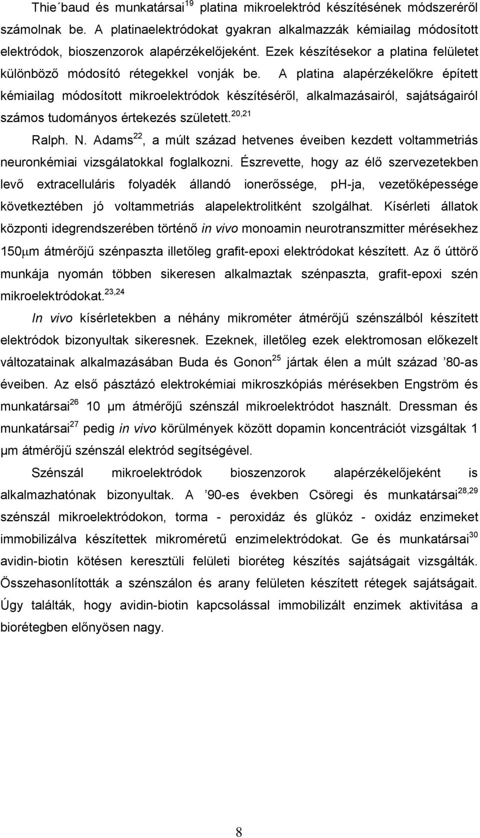 A platina alapérzékelőkre épített kémiailag módosított mikroelektródok készítéséről, alkalmazásairól, sajátságairól számos tudományos értekezés született. 20,21 Ralph. N.