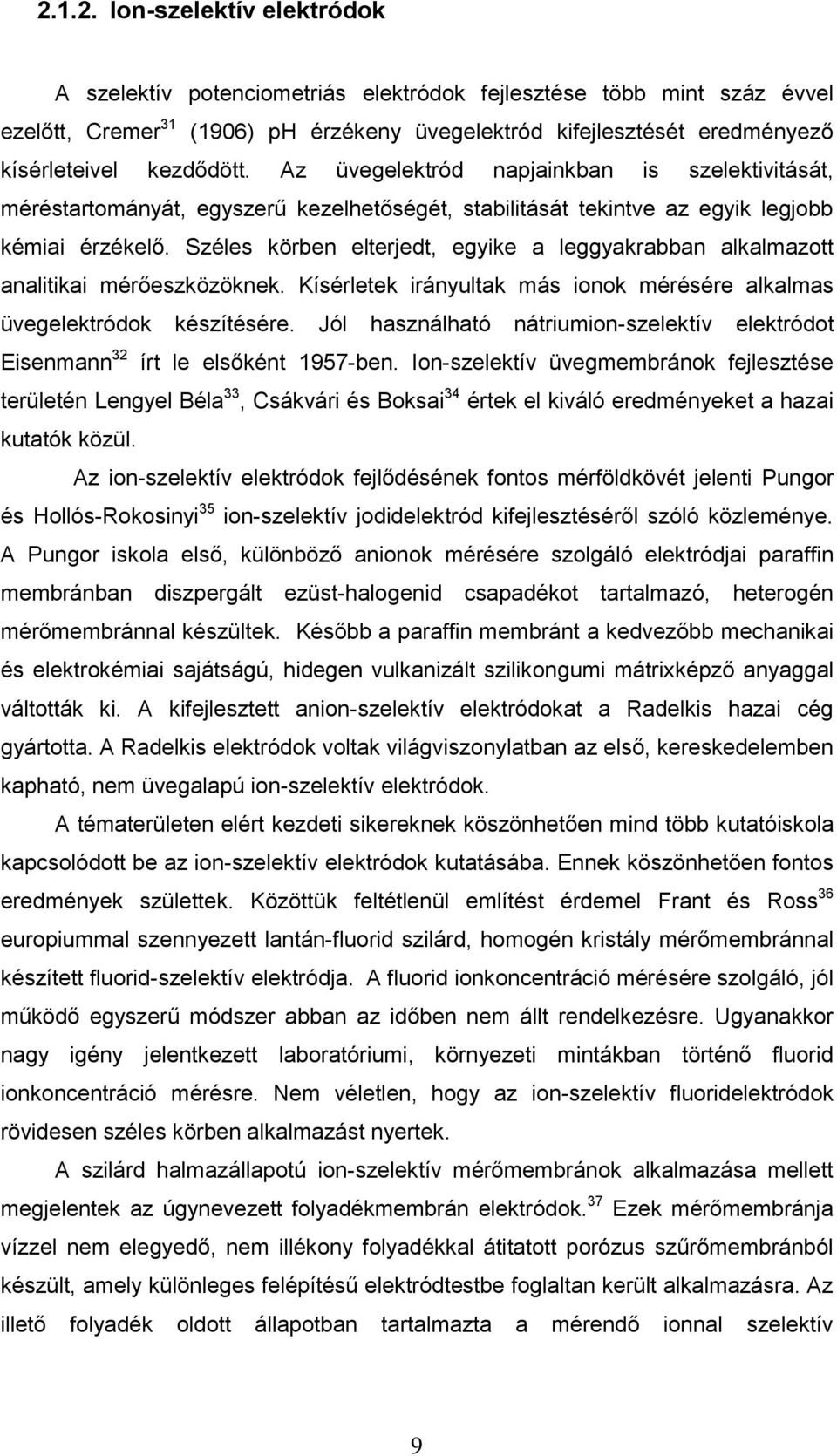 Széles körben elterjedt, egyike a leggyakrabban alkalmazott analitikai mérőeszközöknek. Kísérletek irányultak más ionok mérésére alkalmas üvegelektródok készítésére.