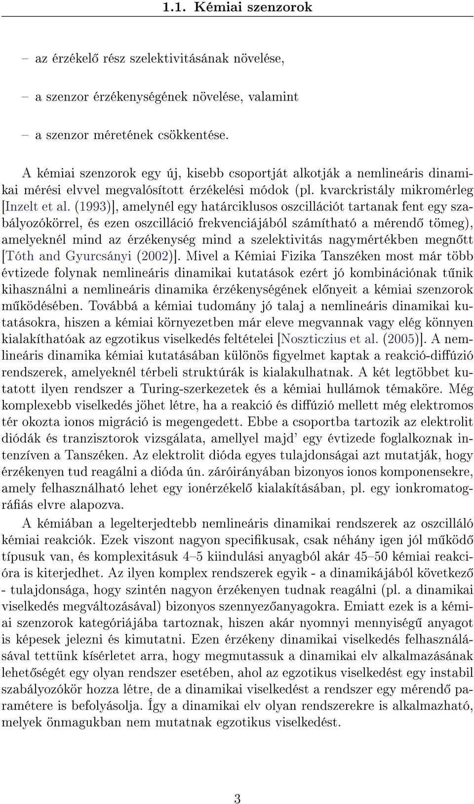 (1993)], amelynél egy határciklusos oszcillációt tartanak fent egy szabályozókörrel, és ezen oszcilláció frekvenciájából számítható a mérend tömeg), amelyeknél mind az érzékenység mind a