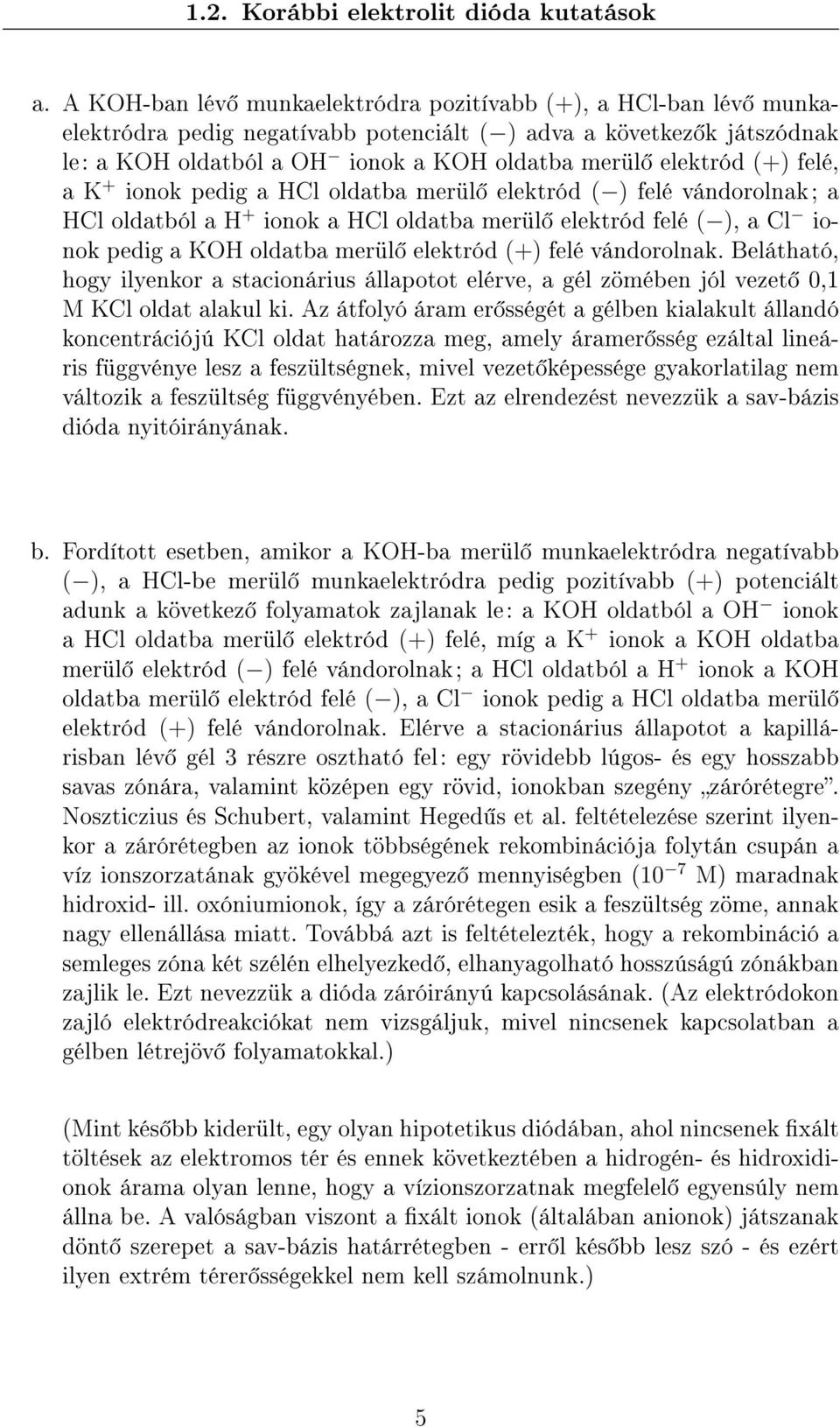 felé, a K + ionok pedig a HCl oldatba merül elektród ( ) felé vándorolnak; a HCl oldatból a H + ionok a HCl oldatba merül elektród felé ( ), a Cl ionok pedig a KOH oldatba merül elektród (+) felé