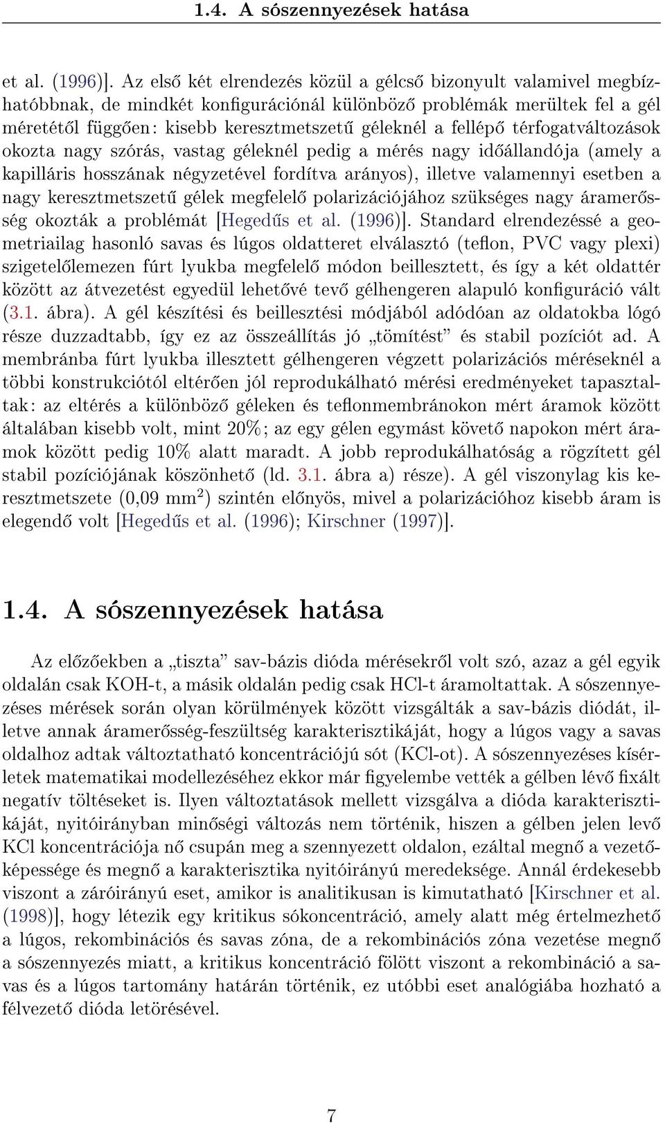 térfogatváltozások okozta nagy szórás, vastag géleknél pedig a mérés nagy id állandója (amely a kapilláris hosszának négyzetével fordítva arányos), illetve valamennyi esetben a nagy keresztmetszet