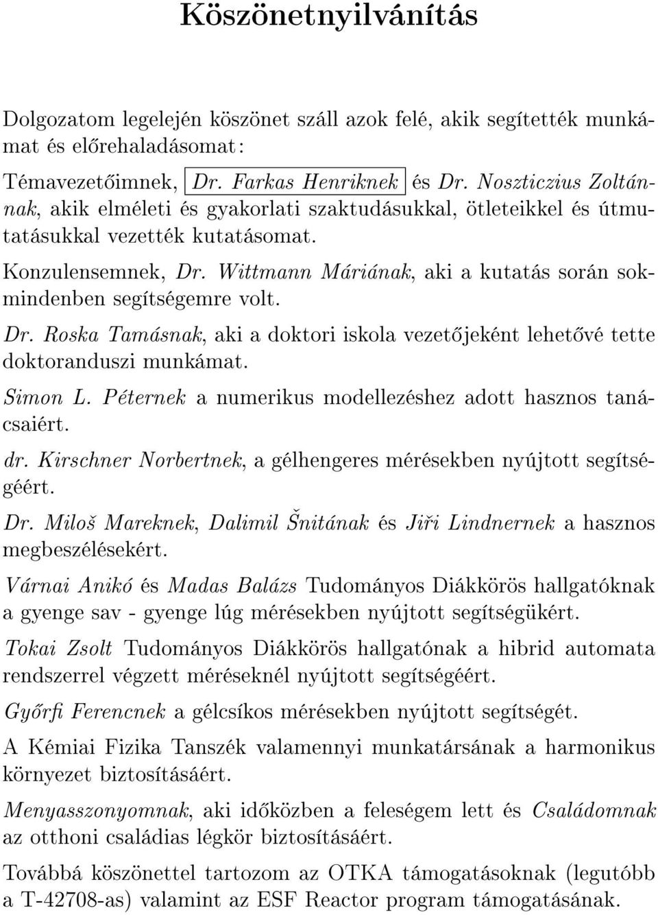 Wittmann Máriának, aki a kutatás során sokmindenben segítségemre volt. Dr. Roska Tamásnak, aki a doktori iskola vezet jeként lehet vé tette doktoranduszi munkámat. Simon L.