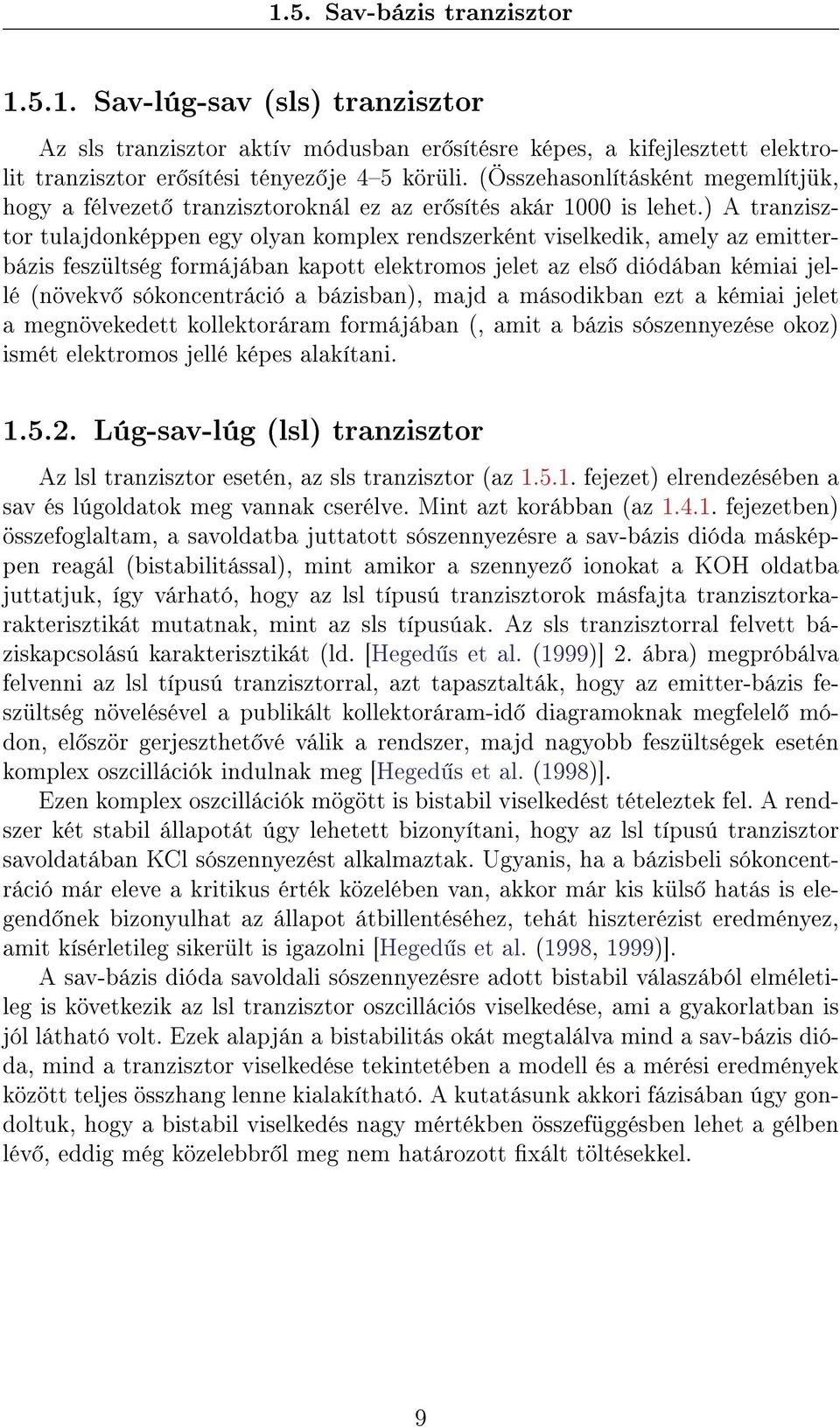 ) A tranzisztor tulajdonképpen egy olyan komplex rendszerként viselkedik, amely az emitterbázis feszültség formájában kapott elektromos jelet az els diódában kémiai jellé (növekv sókoncentráció a