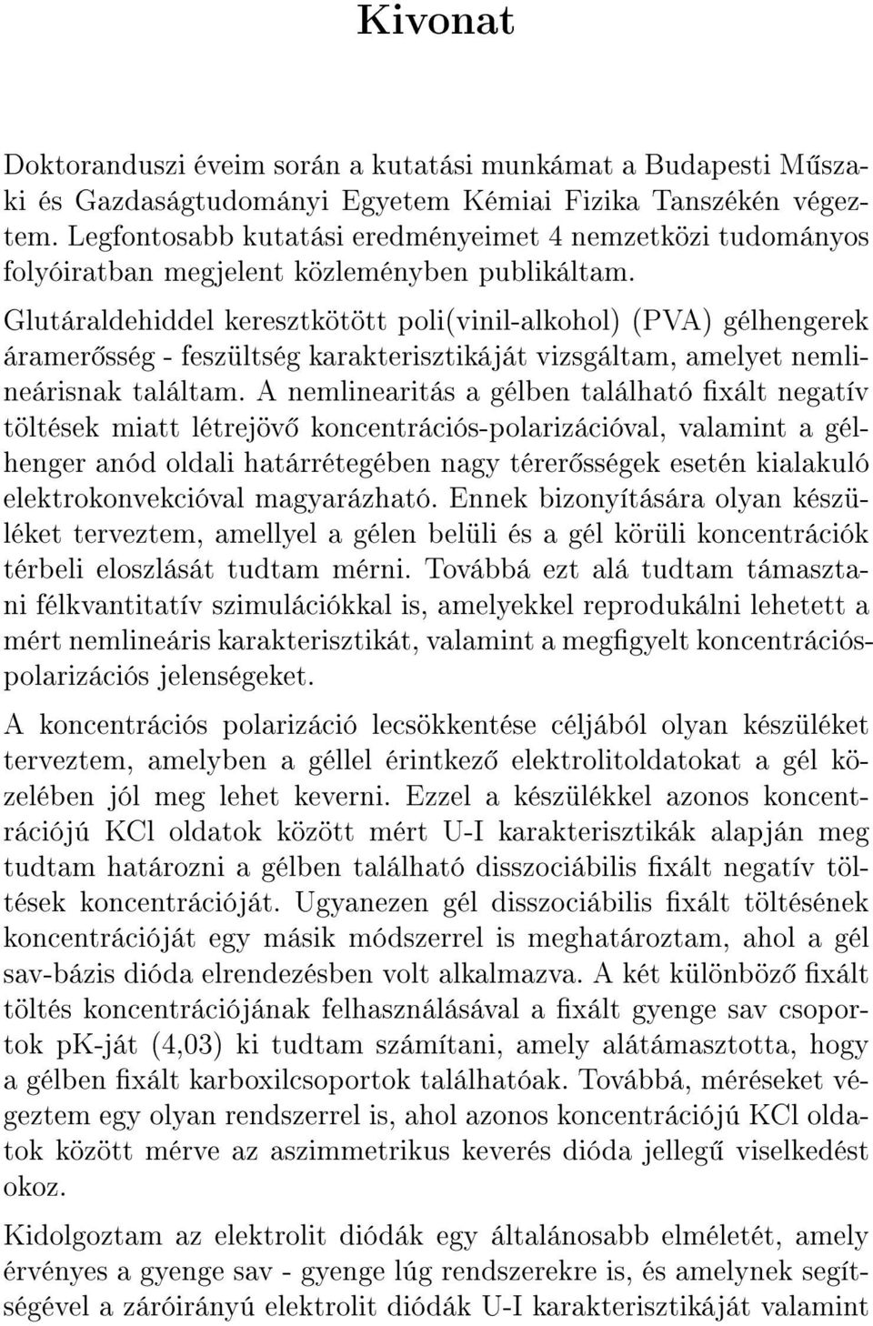Glutáraldehiddel keresztkötött poli(vinil-alkohol) (PVA) gélhengerek áramer sség - feszültség karakterisztikáját vizsgáltam, amelyet nemlineárisnak találtam.