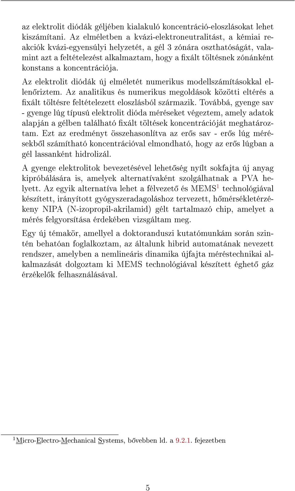 konstans a koncentrációja. Az elektrolit diódák új elméletét numerikus modellszámításokkal ellen riztem.