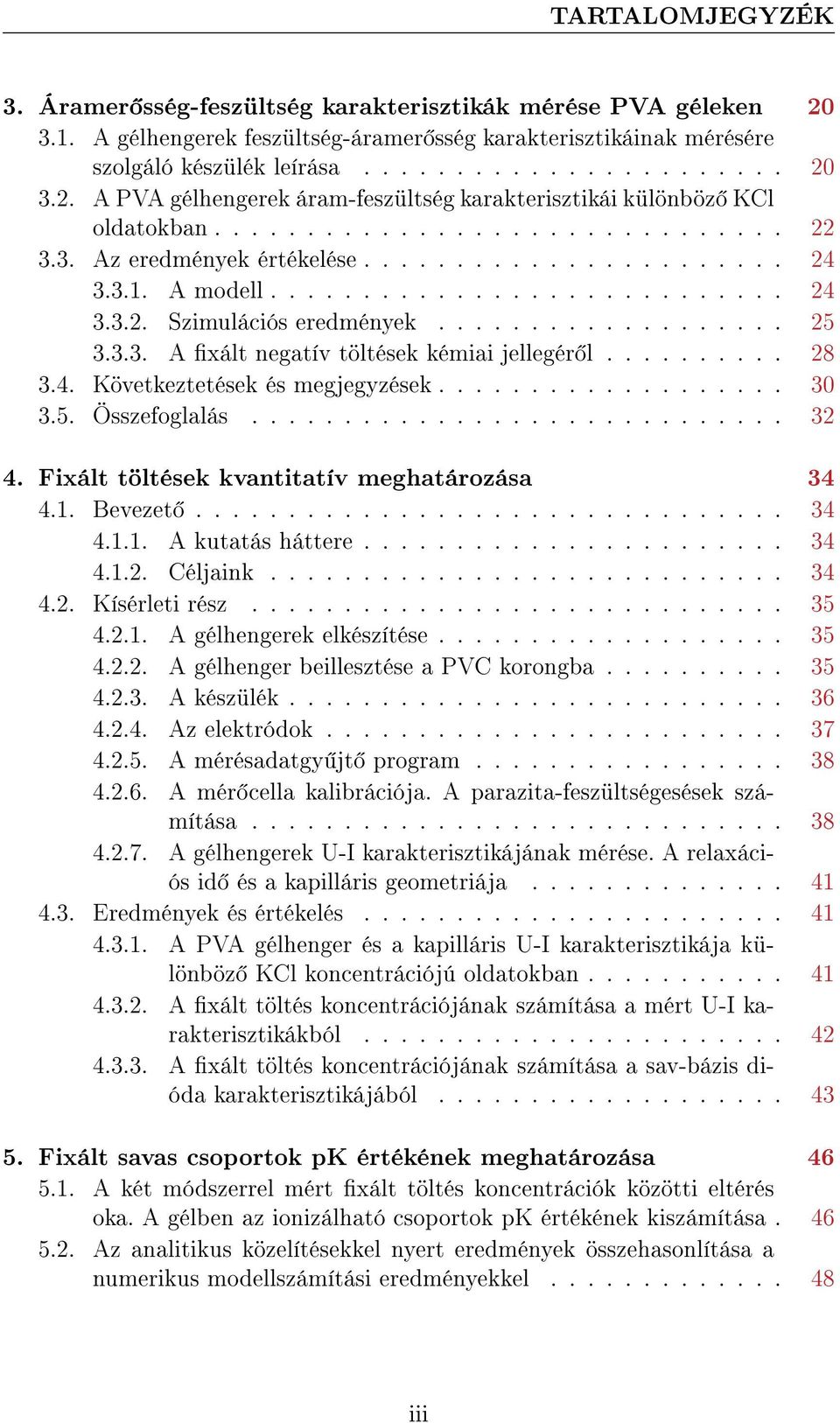 ......... 28 3.4. Következtetések és megjegyzések................... 30 3.5. Összefoglalás............................. 32 4. Fixált töltések kvantitatív meghatározása 34 4.1. Bevezet................................ 34 4.1.1. A kutatás háttere.