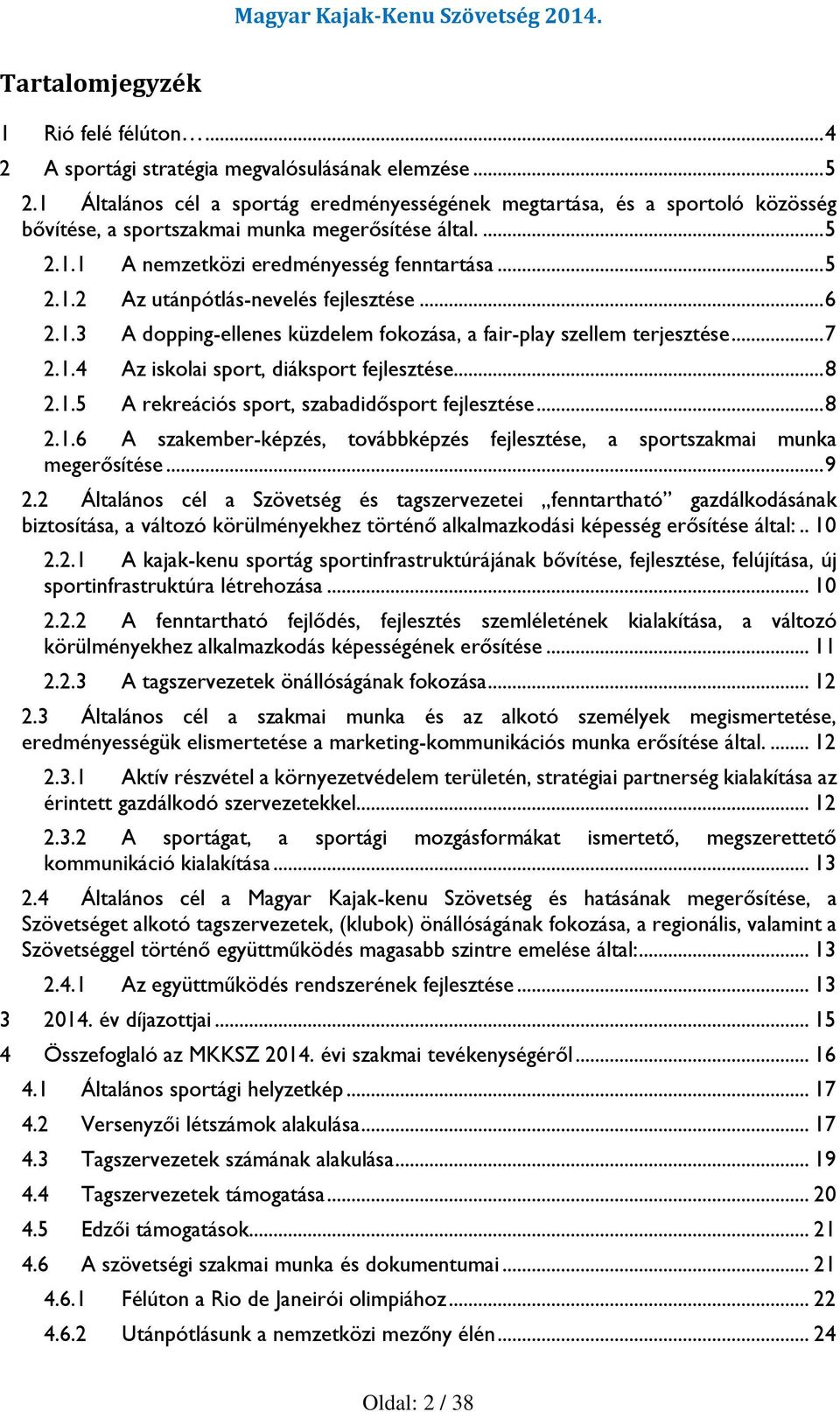 .. 6 2.1.3 A dopping-ellenes küzdelem fokozása, a fair-play szellem terjesztése... 7 2.1.4 Az iskolai sport, diáksport fejlesztése... 8 2.1.5 A rekreációs sport, szabadidősport fejlesztése... 8 2.1.6 A szakember-képzés, továbbképzés fejlesztése, a sportszakmai munka megerősítése.