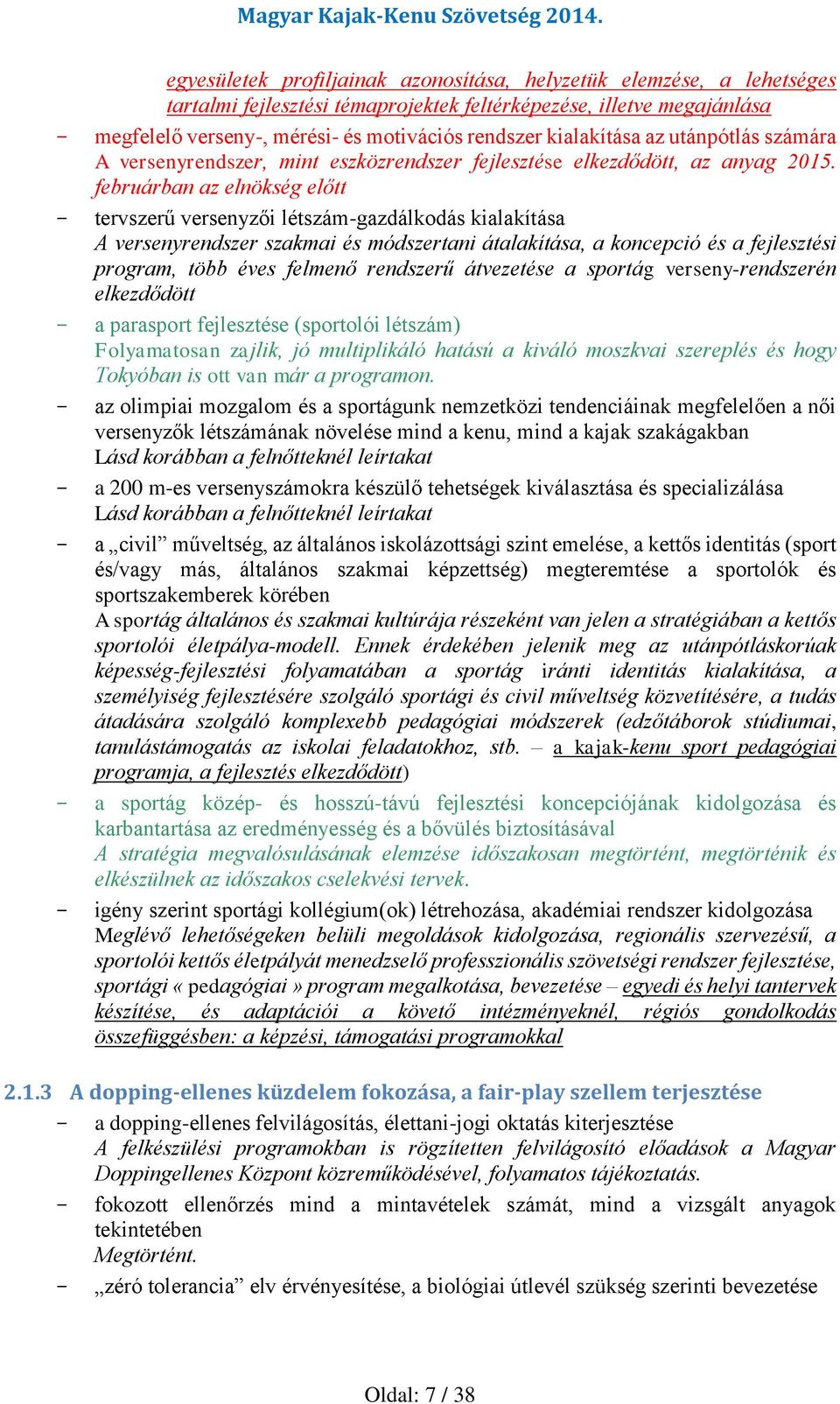 februárban az elnökség előtt - tervszerű versenyzői létszám-gazdálkodás kialakítása A versenyrendszer szakmai és módszertani átalakítása, a koncepció és a fejlesztési program, több éves felmenő