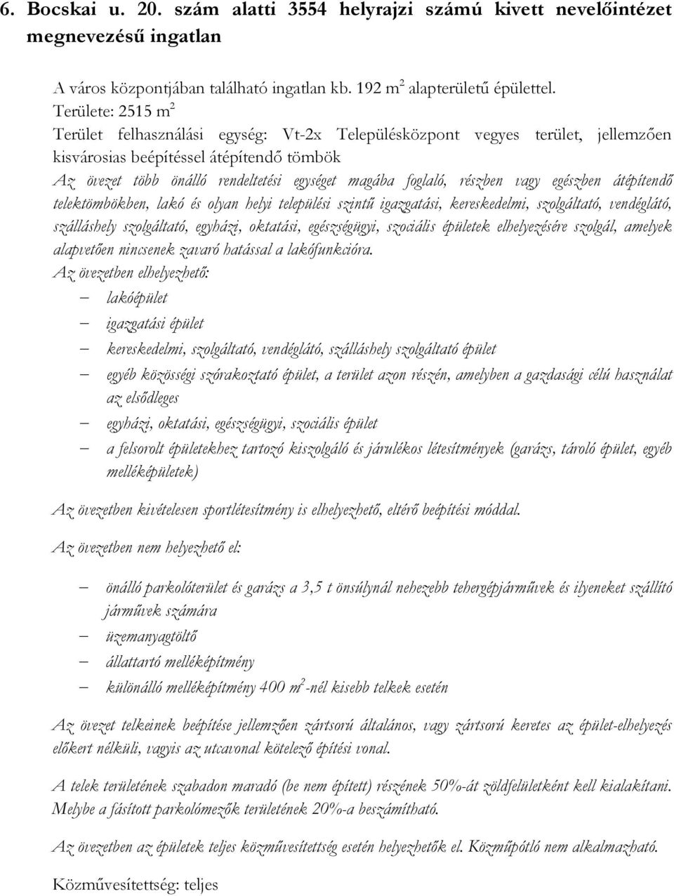 foglaló, részben vagy egészben átépítendı telektömbökben, lakó és olyan helyi települési szintő igazgatási, kereskedelmi, szolgáltató, vendéglátó, szálláshely szolgáltató, egyházi, oktatási,