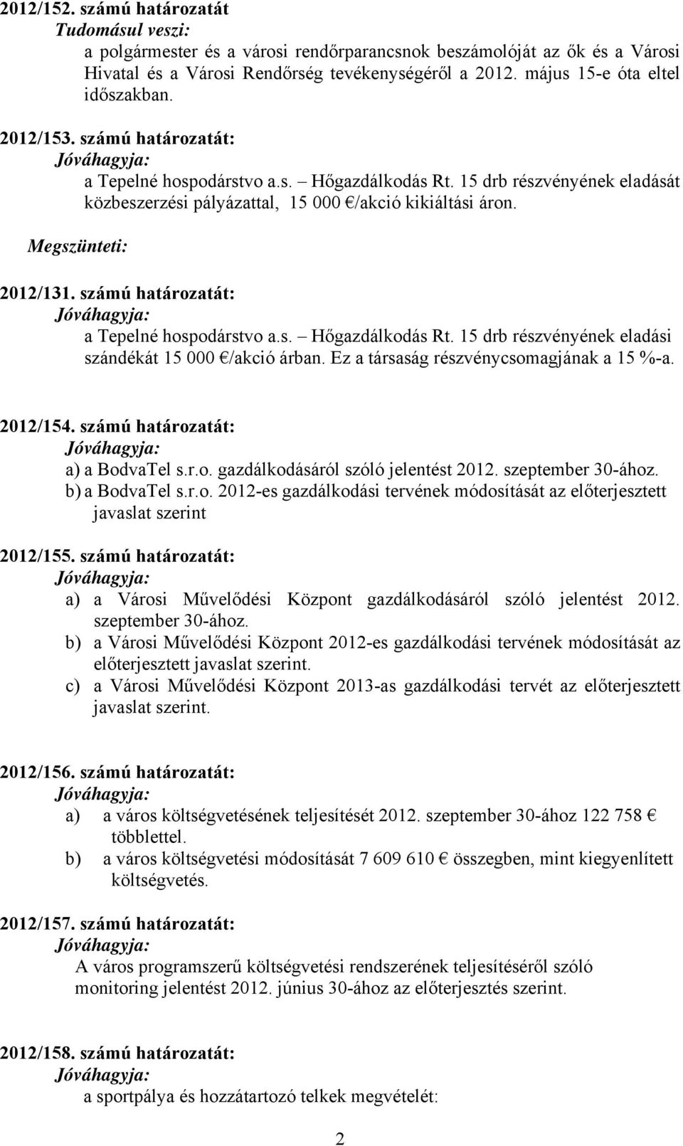 Megszünteti: 2012/131. számú határozatát: a Tepelné hospodárstvo a.s. Hőgazdálkodás Rt. 15 drb részvényének eladási szándékát 15 000 /akció árban. Ez a társaság részvénycsomagjának a 15 %-a. 2012/154.