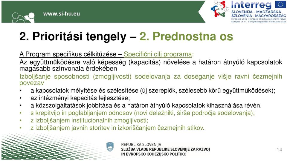 érdekében Izboljšanje sposobnosti (zmogljivosti) sodelovanja za doseganje višje ravni čezmejnih povezav a kapcsolatok mélyítése és szélesítése (új szereplők, szélesebb körű