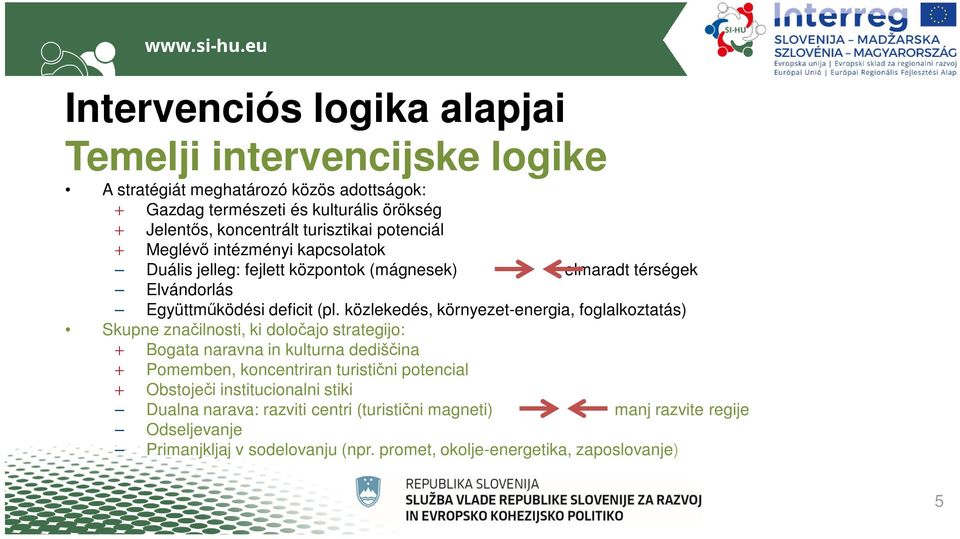 közlekedés, környezet-energia, foglalkoztatás) Skupne značilnosti, ki določajo strategijo: + Bogata naravna in kulturna dediščina + Pomemben, koncentriran turistični