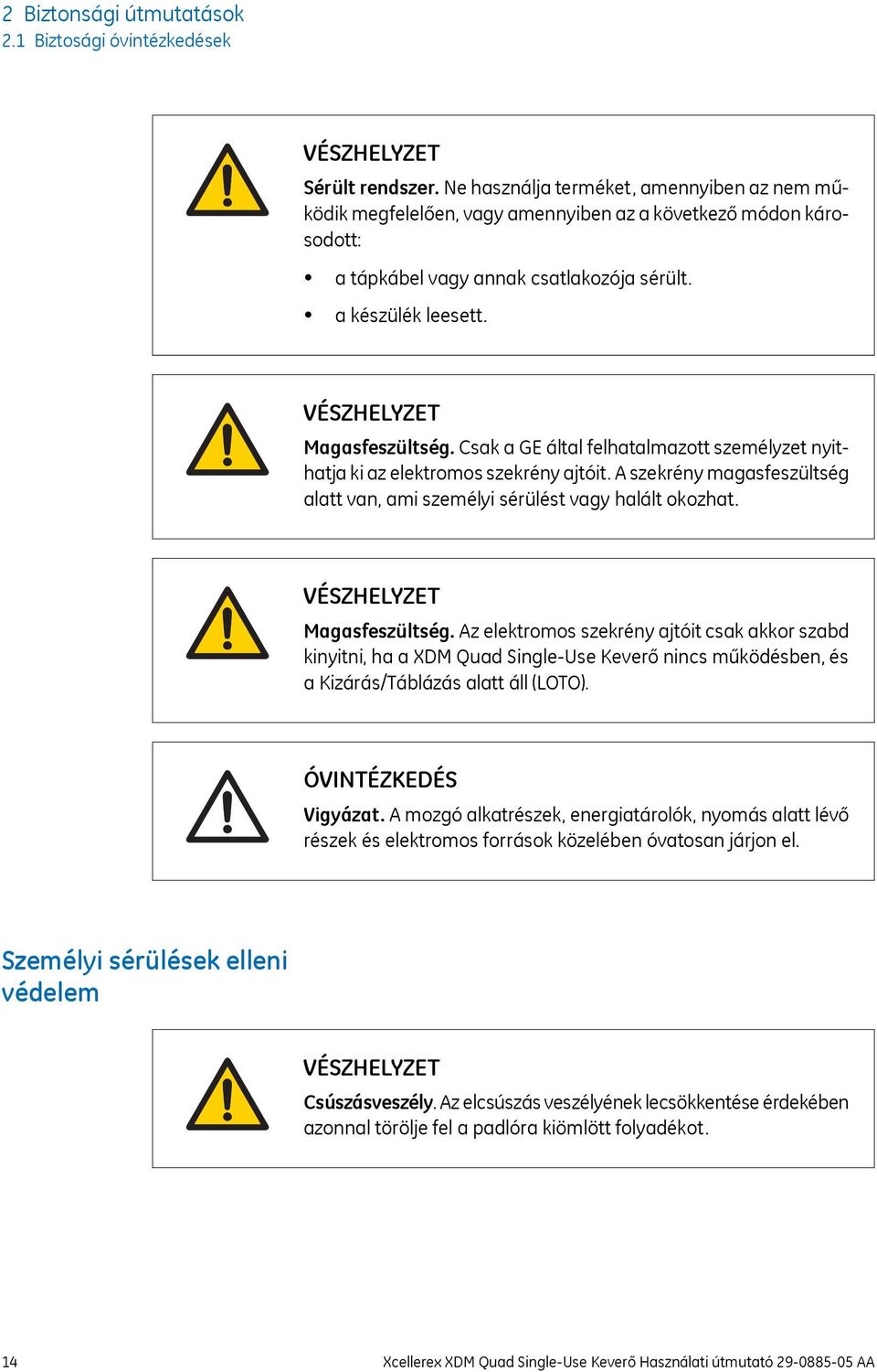 VÉSZHELYZET Magasfeszültség. Csak a GE által felhatalmazott személyzet nyithatja ki az elektromos szekrény ajtóit. A szekrény magasfeszültség alatt van, ami személyi sérülést vagy halált okozhat.