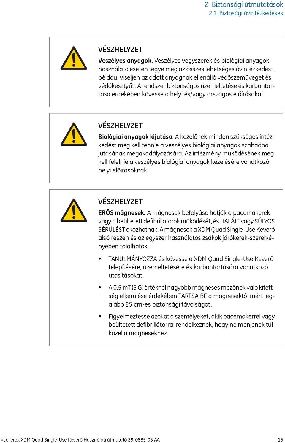 A rendszer biztonságos üzemeltetése és karbantartása érdekében kövesse a helyi és/vagy országos előírásokat. VÉSZHELYZET Biológiai anyagok kijutása.