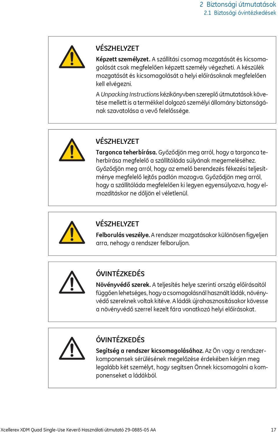 A Unpacking Instructions kézikönyvben szereplő útmutatások követése mellett is a termékkel dolgozó személyi állomány biztonságának szavatolása a vevő felelőssége. VÉSZHELYZET Targonca teherbírása.