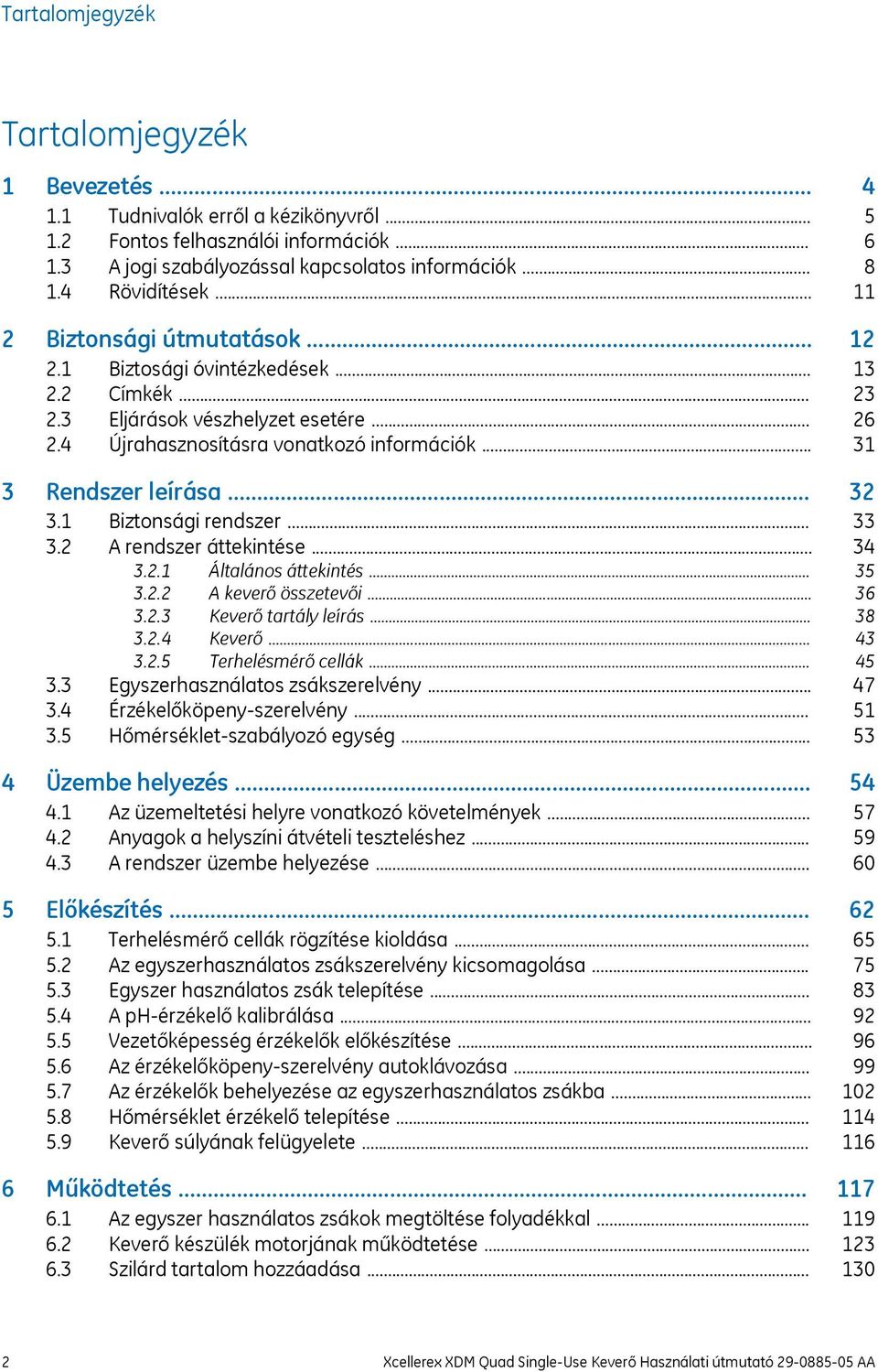 .. 3.2 A rendszer áttekintése... 3.2.1 Általános áttekintés... 3.2.2 A keverő összetevői... 3.2.3 Keverő tartály leírás... 3.2.4 Keverő... 3.2.5 Terhelésmérő cellák... 3.3 Egyszerhasználatos zsákszerelvény.