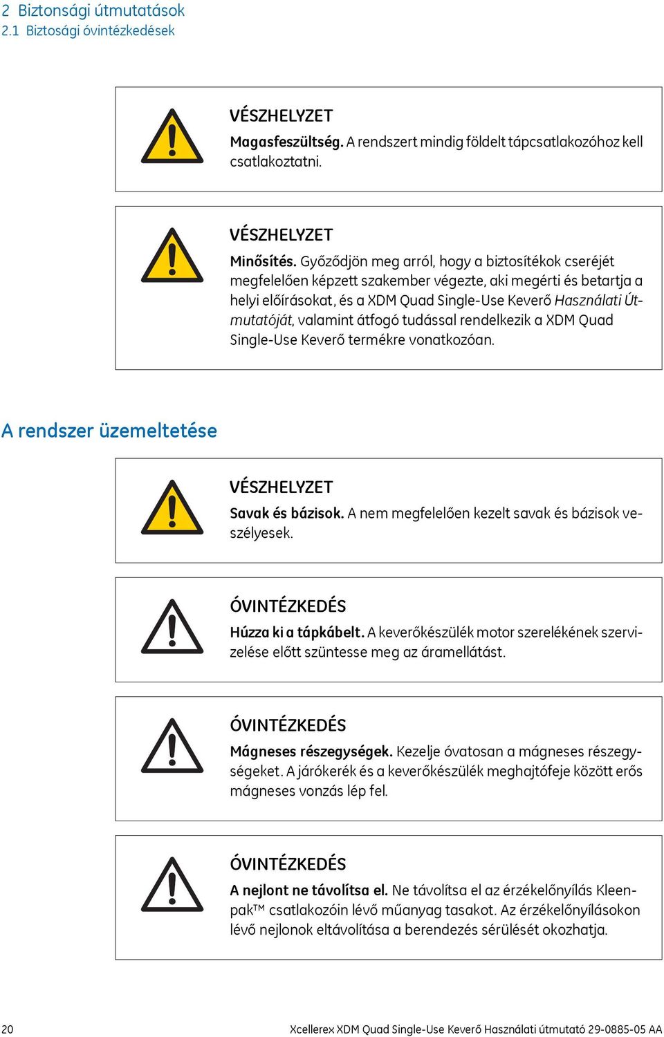 átfogó tudással rendelkezik a XDM Quad Single-Use Keverő termékre vonatkozóan. A rendszer üzemeltetése VÉSZHELYZET Savak és bázisok. A nem megfelelően kezelt savak és bázisok veszélyesek.