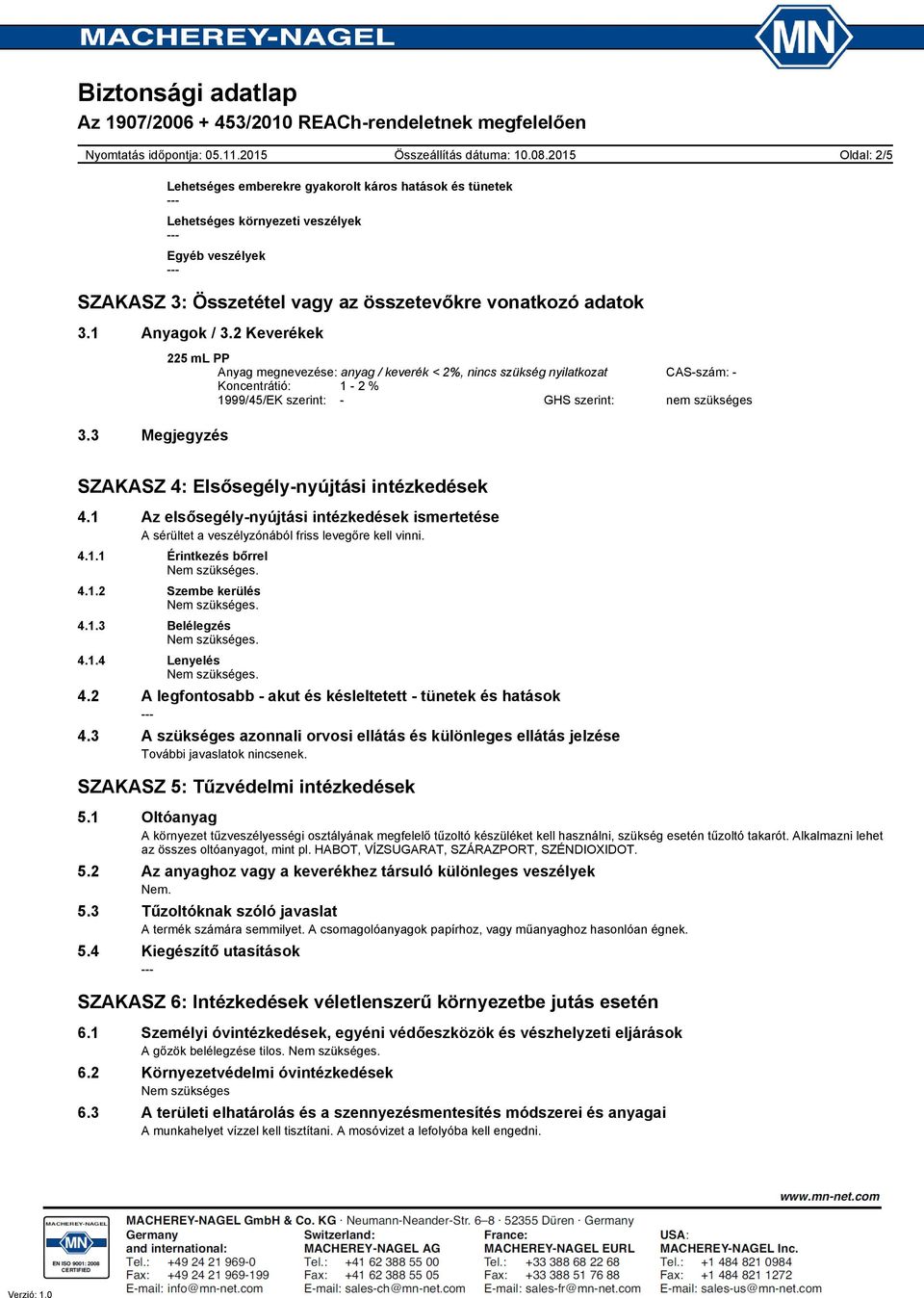 3 Megjegyzés SZAKASZ 4: Elsősegélynyújtási intézkedések 4.1 Az elsősegélynyújtási intézkedések ismertetése A sérültet a veszélyzónából friss levegőre kell vinni. 4.1.1 Érintkezés bőrrel 4.1.2 Szembe kerülés 4.