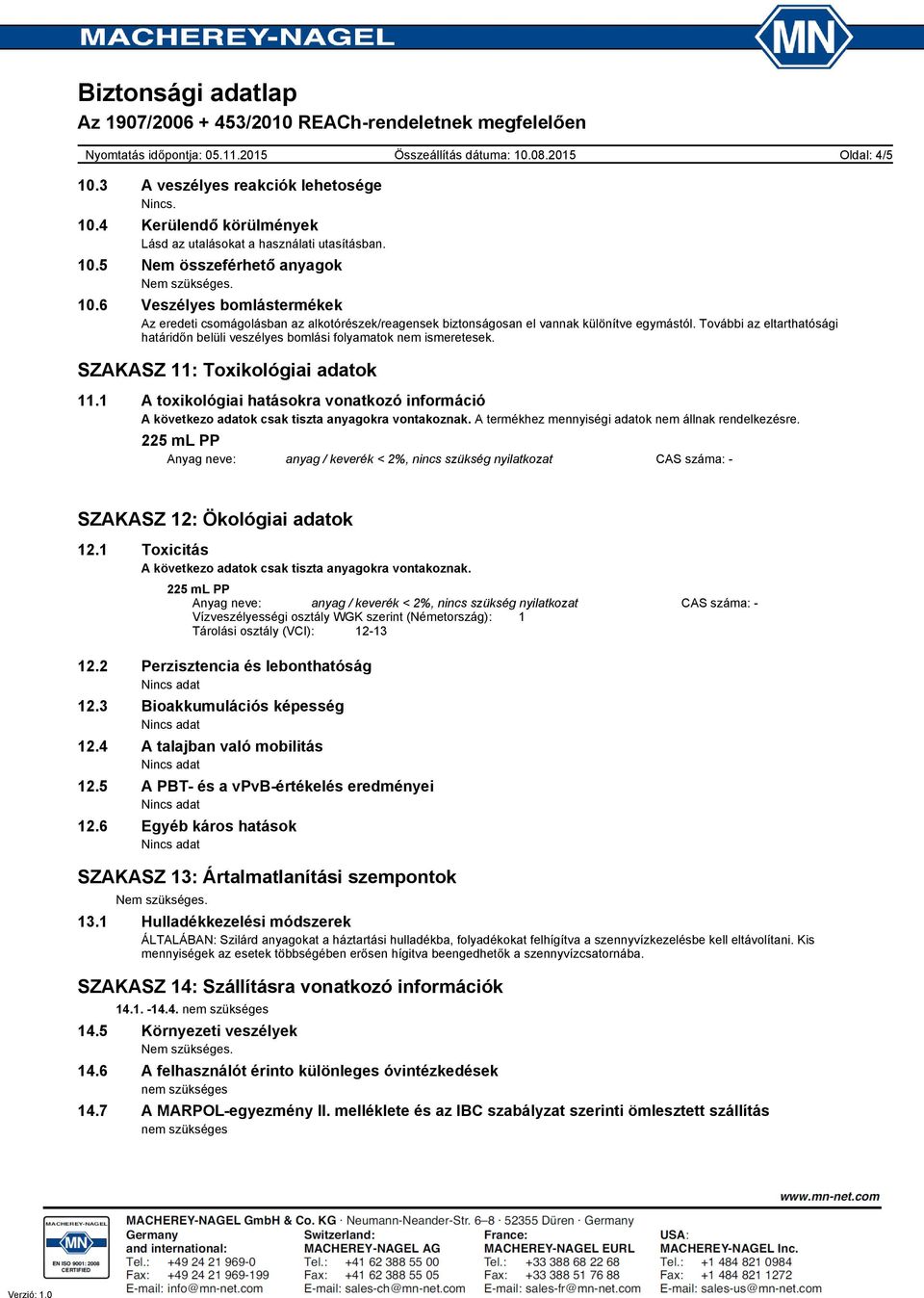 További az eltarthatósági határidőn belüli veszélyes bomlási folyamatok nem ismeretesek. SZAKASZ 11: Toxikológiai adatok 11.