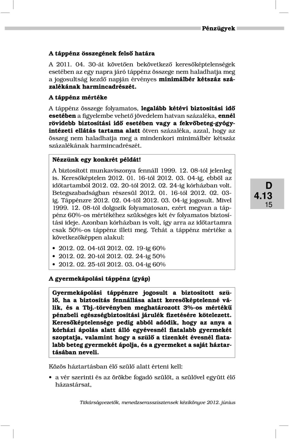 A táppénz mértéke A táppénz összege folyamatos, legalább kétévi biztosítási idő esetében a figyelembe vehető jövedelem hatvan százaléka, ennél rövidebb biztosítási idő esetében vagy a