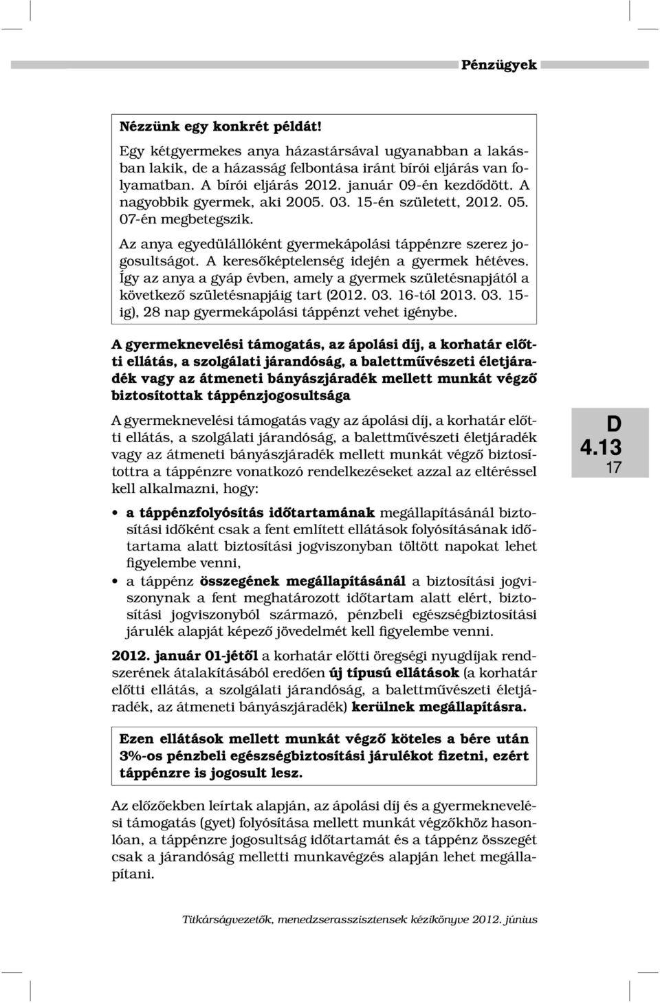 Így az anya a gyáp évben, amely a gyermek születésnapjától a következő születésnapjáig tart (2012. 03. 16-tól 2013. 03. 15- ig), 28 nap gyermekápolási táppénzt vehet igénybe.