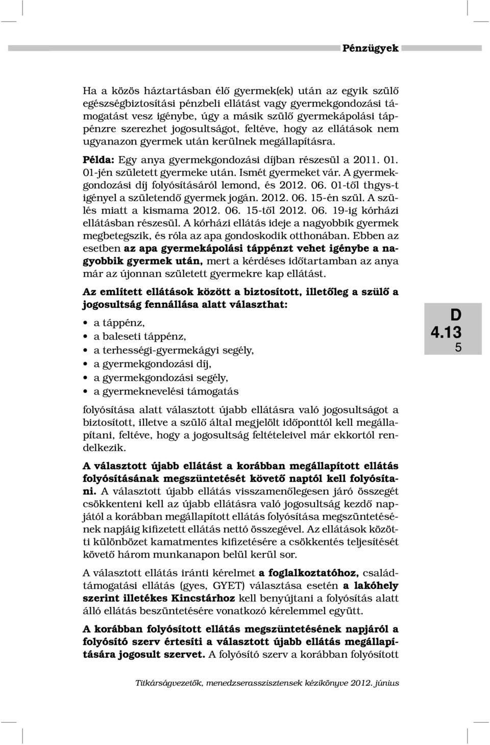 Ismét gyermeket vár. A gyermekgondozási díj folyósításáról lemond, és 2012. 06. 01-től thgys-t igényel a születendő gyermek jogán. 2012. 06. 15-én szül. A szülés miatt a kismama 2012. 06. 15-től 2012.