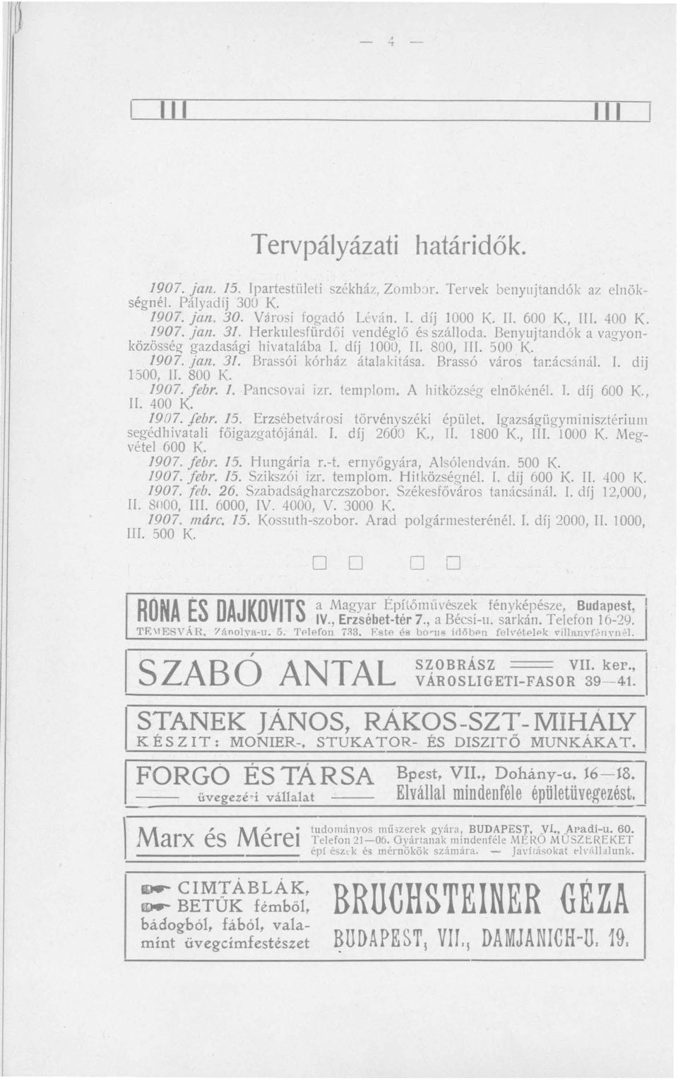 Brassó város tar.ácsánál. I. dij 1500, II. 800 K 1907. f ebr. l. Pancsovai izl templom. A hitközség elnökénél. J. díj 600 K, II. 400 K 1907. f ebr. 15. Erzsébetvárosi törvényszéki épület.