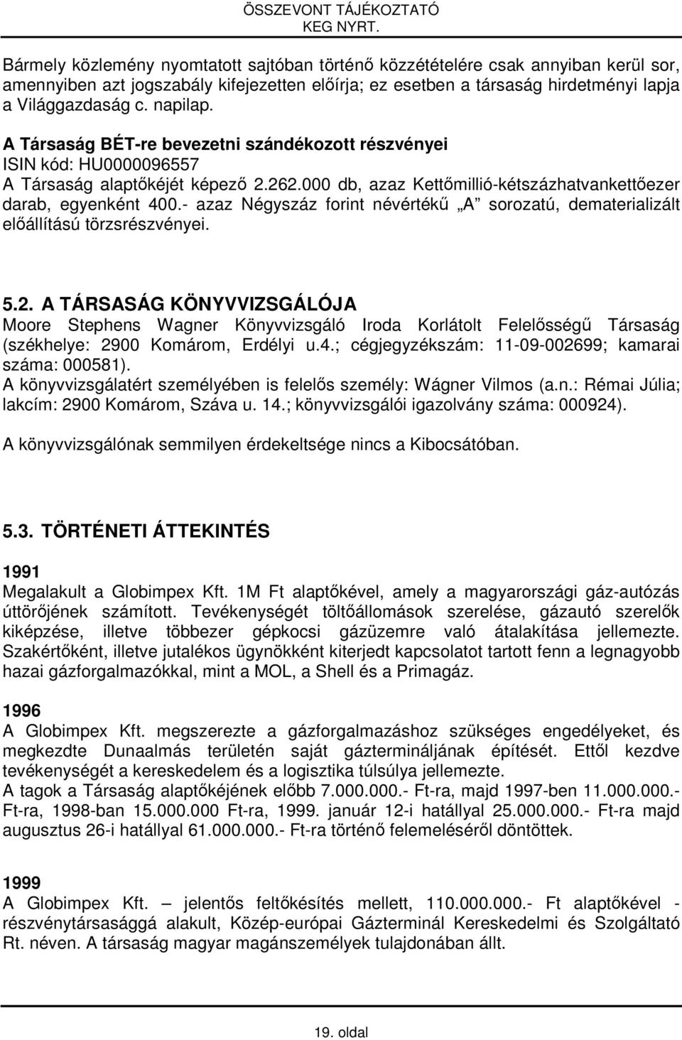 - azaz Négyszáz forint névértékű A sorozatú, dematerializált előállítású törzsrészvényei. 5.2.