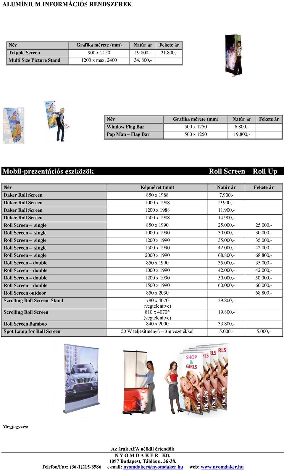 900,- Daker Roll Screen 1500 x 1988 14.900,- Roll Screen single 850 x 1990 25.000,- 25.000,- Roll Screen single 1000 x 1990 30.000,- 30.000,- Roll Screen single 1200 x 1990 35.000,- 35.