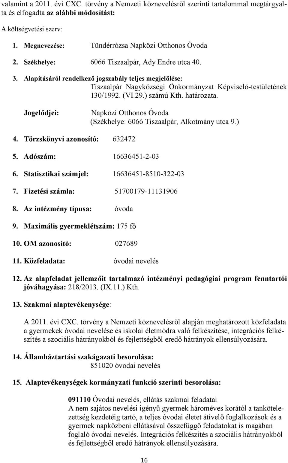 Alapításáról rendelkező jogszabály teljes megjelölése: Tiszaalpár Nagyközségi Önkormányzat Képviselő-testületének 130/1992. (VI.29.) számú Kth. határozata.