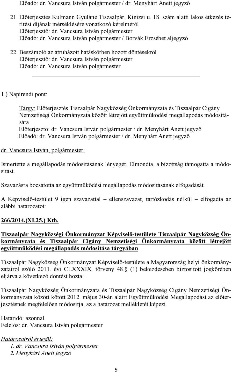 ) Napirendi pont: Tárgy: Előterjesztés Tiszaalpár Nagyközség Önkormányzata és Tiszaalpár Cigány Nemzetiségi Önkormányzata között létrejött együttműködési megállapodás módosítására / dr.