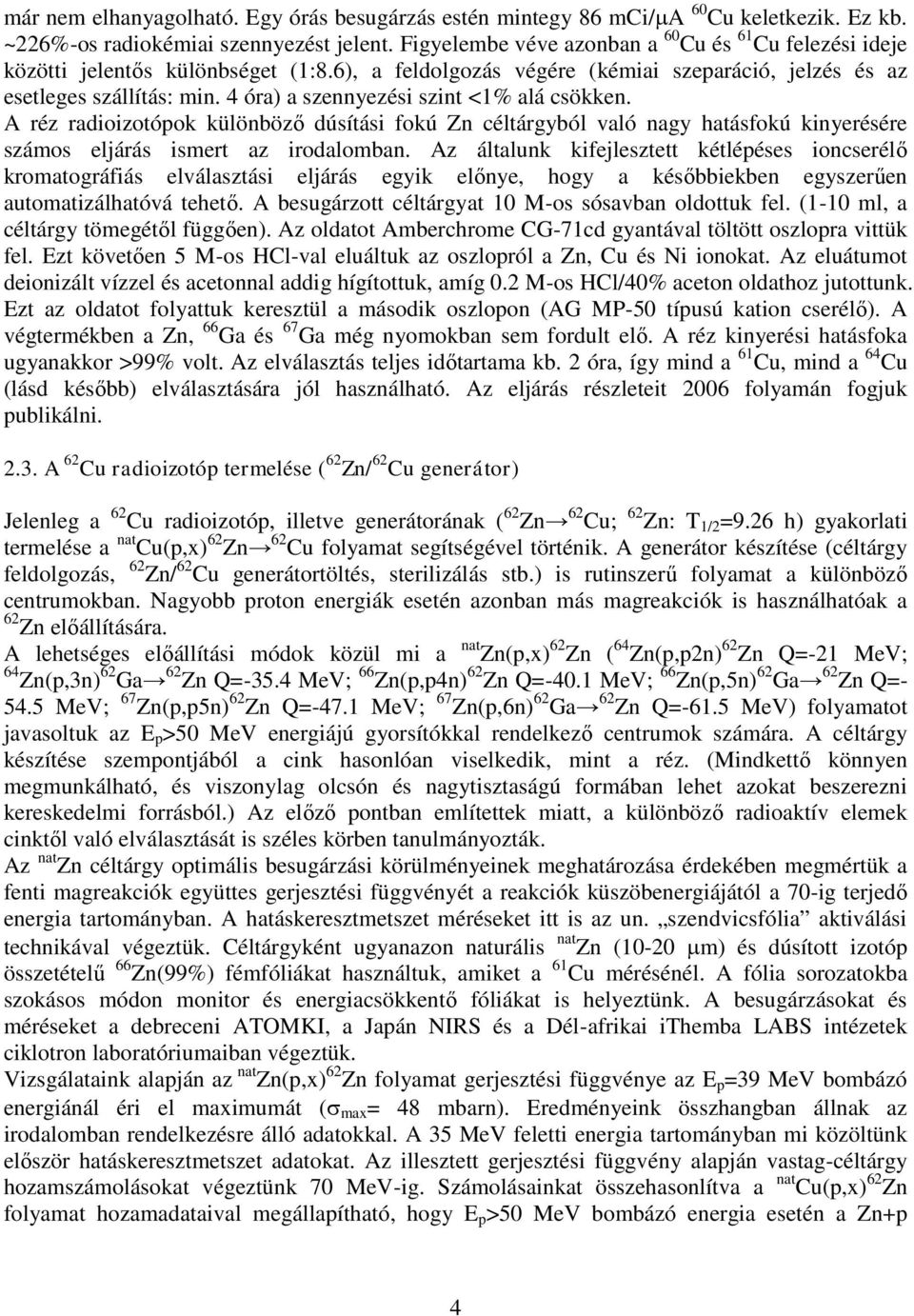 4 óra) a szennyezési szint <1% alá csökken. A réz radioizotópok különböző dúsítási fokú Zn céltárgyból való nagy hatásfokú kinyerésére számos eljárás ismert az irodalomban.