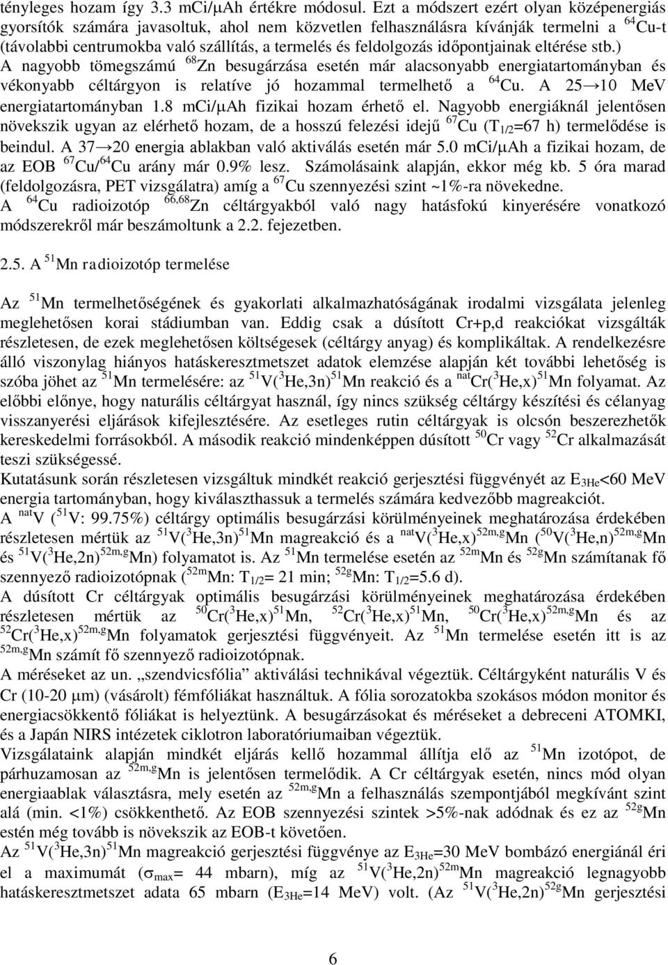 időpontjainak eltérése stb.) A nagyobb tömegszámú 68 Zn besugárzása esetén már alacsonyabb energiatartományban és vékonyabb céltárgyon is relatíve jó hozammal termelhető a 64 Cu.